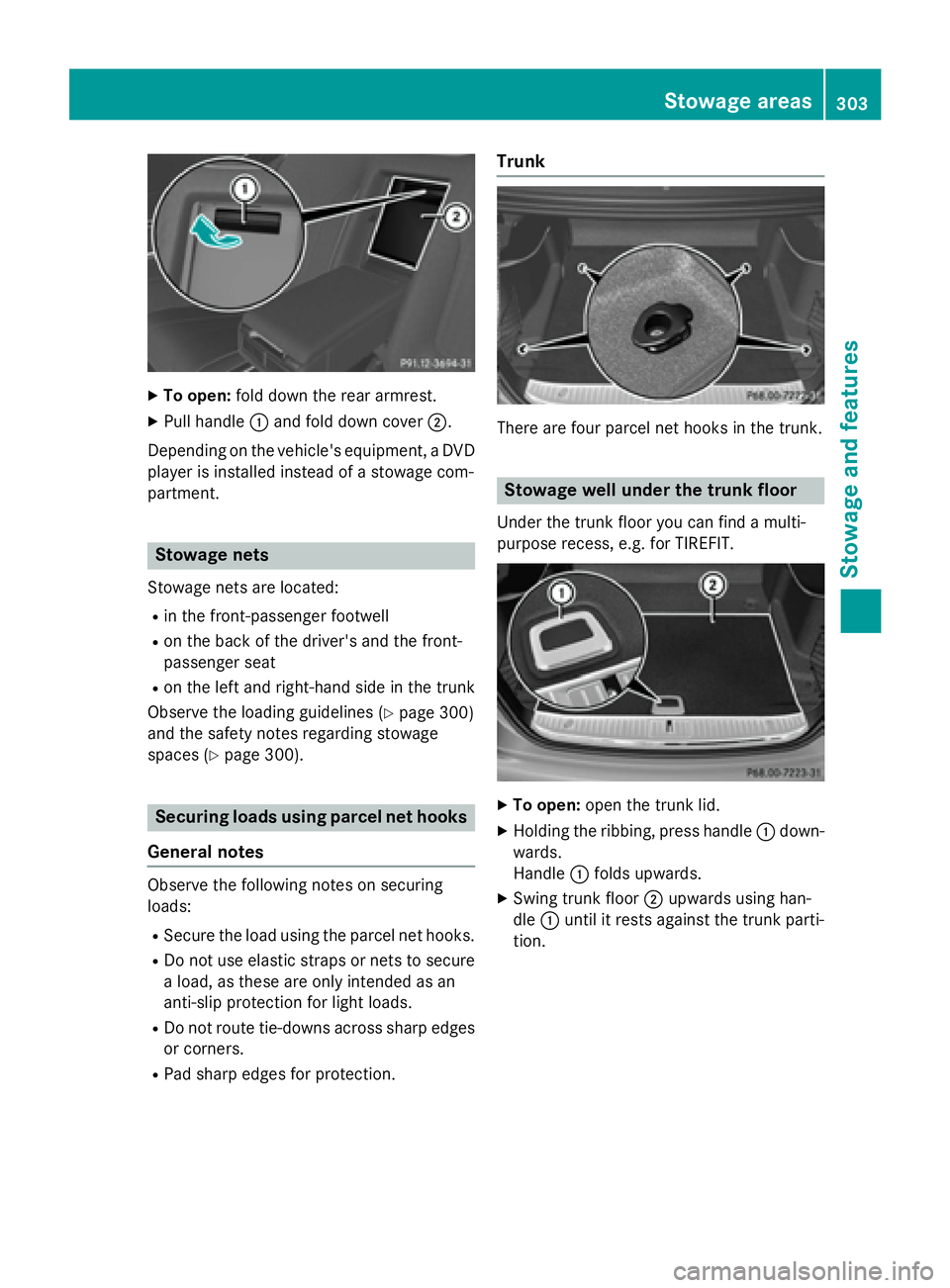 MERCEDES-BENZ S-COUPE 2016  Owners Manual XTo open:fold down the rear armrest.
XPull handle :and fold down cover ;.
Depending on the vehicle's equipment, a DVD
player is installed instead of a stowage com-
partment.
Stowage nets
Stowage n