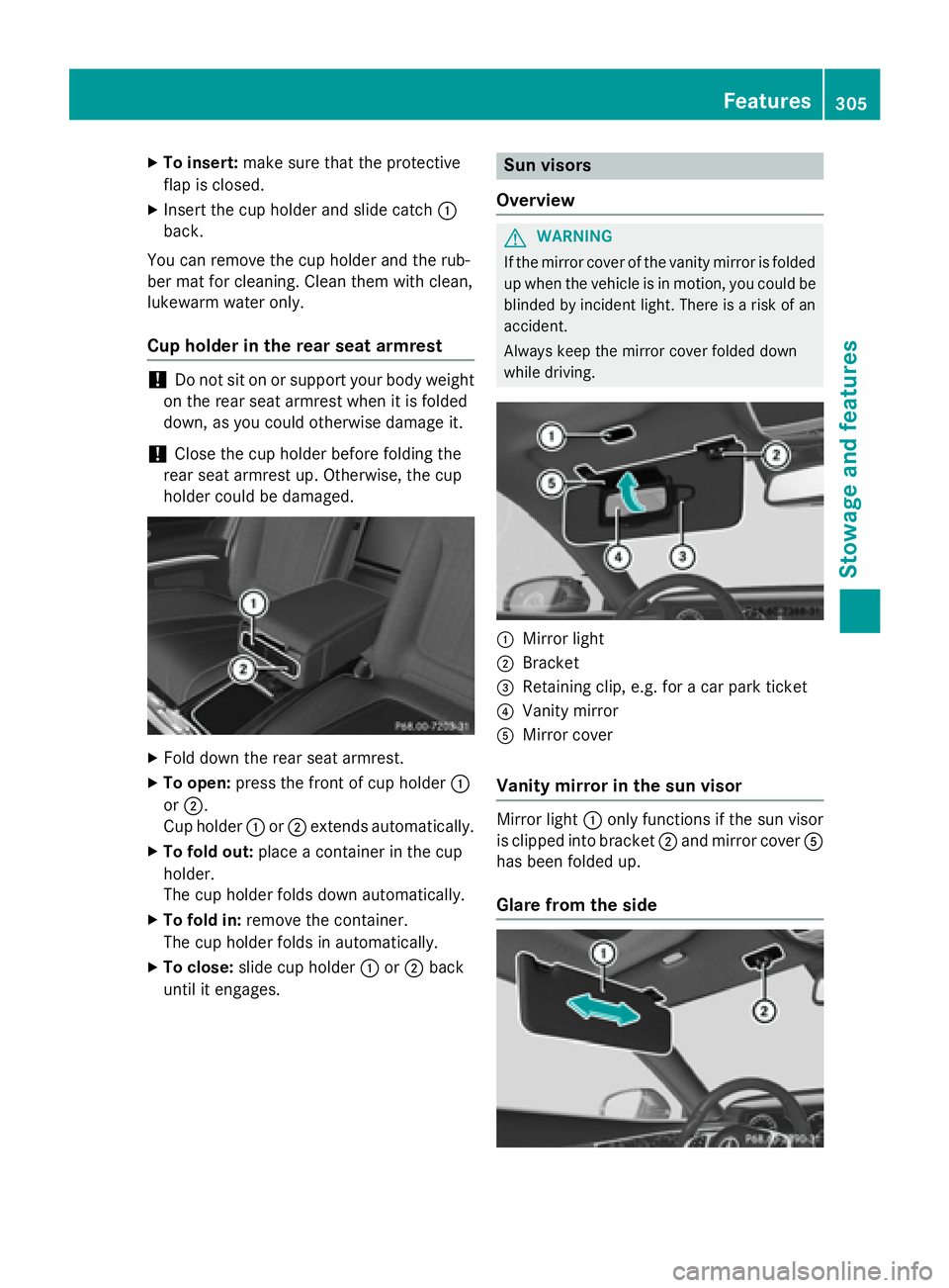 MERCEDES-BENZ S-COUPE 2016  Owners Manual XTo insert:make sure that the protective
flap is closed.
XInsert the cup holder and slide catch :
back.
You can remove the cup holder and the rub-
ber mat for cleaning. Clean them with clean,
lukewarm