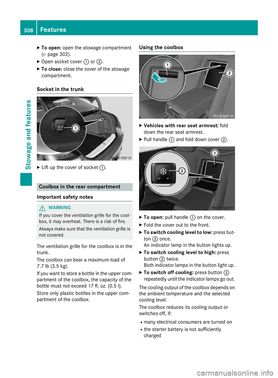 MERCEDES-BENZ S-COUPE 2016  Owners Manual XTo open:open the stowage compartment
(
Ypage 302).
XOpen socket cover :or;.
XTo close: close the cover of the stowage
compartment.
Socket in the trunk
XLift up the cover of socket :.
Coolbox in the r