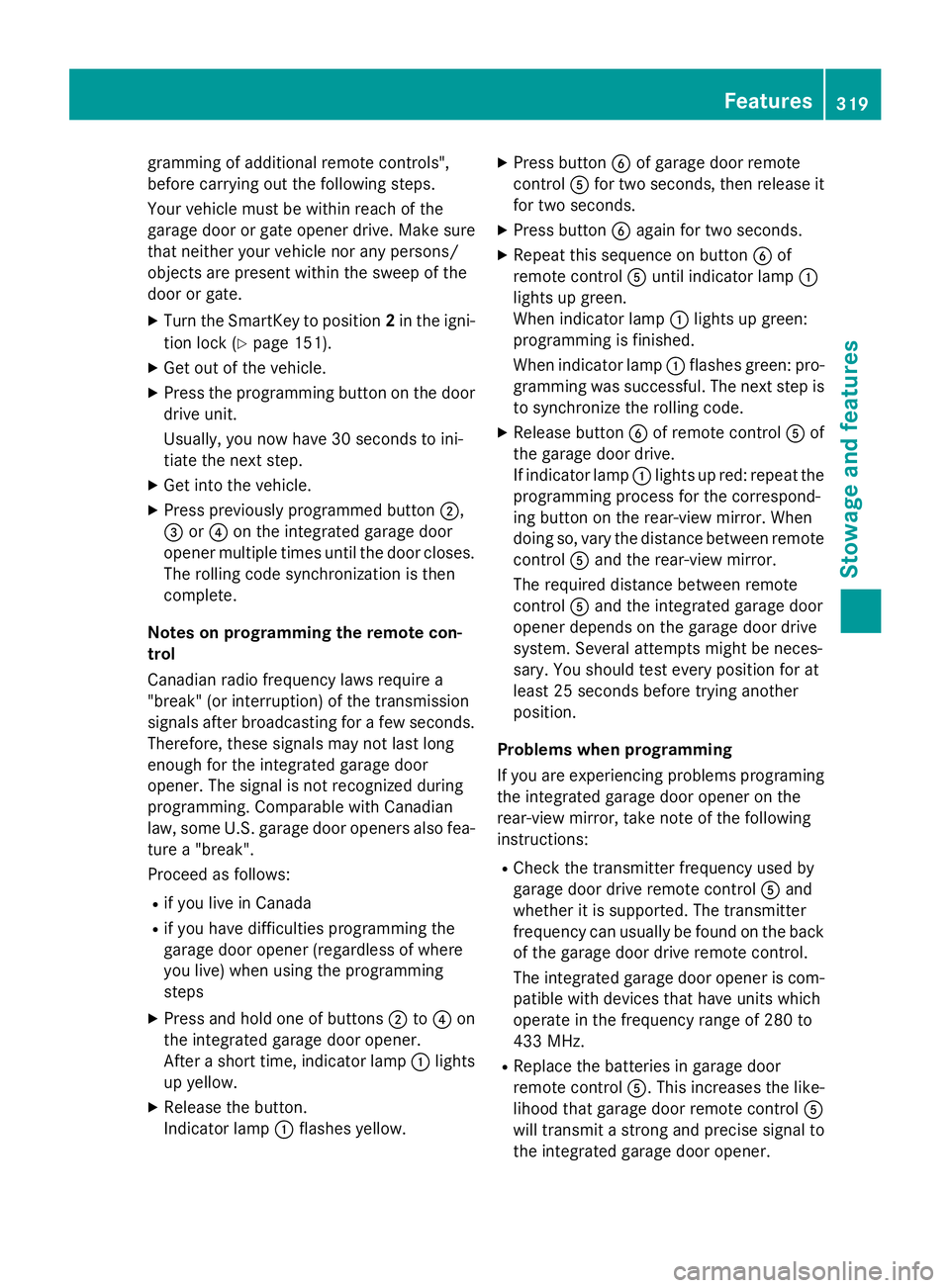 MERCEDES-BENZ S-COUPE 2016 Owners Manual gramming of additional remote controls",
before carrying out the following steps.
Your vehicle must be within reach of the
garage door or gate opener drive. Make sure
that neither your vehicle nor MERCEDES-BENZ S-COUPE 2016 Owners Manual gramming of additional remote controls",
before carrying out the following steps.
Your vehicle must be within reach of the
garage door or gate opener drive. Make sure
that neither your vehicle nor