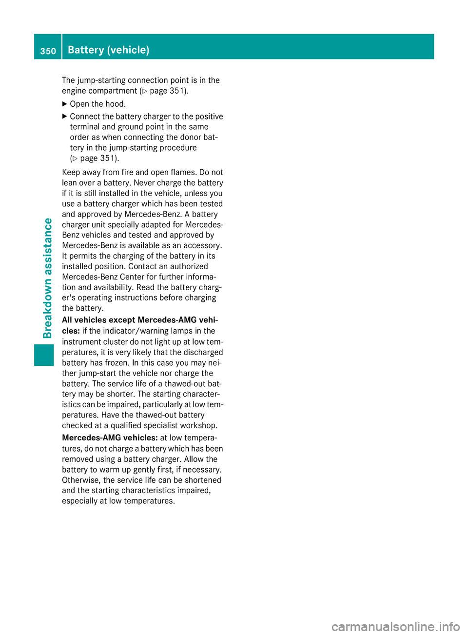 MERCEDES-BENZ S-COUPE 2016 Owners Manual The jump-starting connection point is in the
engine compartment (
Ypage 351).
XOpen the hood.
XConnect the battery charger to the positive
terminal and ground point in the same
order as when connectin MERCEDES-BENZ S-COUPE 2016 Owners Manual The jump-starting connection point is in the
engine compartment (
Ypage 351).
XOpen the hood.
XConnect the battery charger to the positive
terminal and ground point in the same
order as when connectin