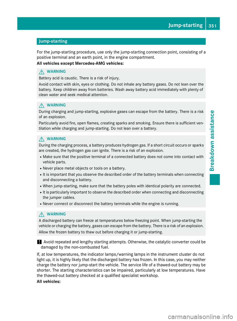 MERCEDES-BENZ S-COUPE 2016 Owners Manual Jump-starting
For the jump-starting procedure, use only the jump-starting connection point, consisting of a
positive terminal and an earth point, in the engine compartment.
All vehicles except Mercede MERCEDES-BENZ S-COUPE 2016 Owners Manual Jump-starting
For the jump-starting procedure, use only the jump-starting connection point, consisting of a
positive terminal and an earth point, in the engine compartment.
All vehicles except Mercede