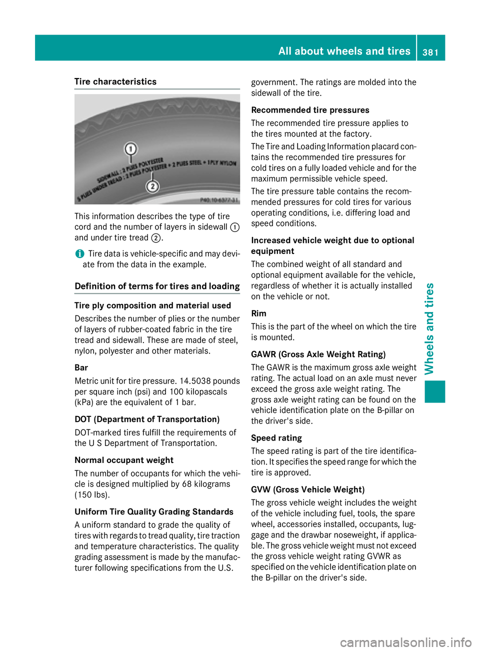 MERCEDES-BENZ S-COUPE 2016  Owners Manual Tire characteristics
This information describes the type of tire
cord and the number of layers in sidewall:
and under tire tread ;.
iTire data is vehicle-specific and may devi-
ate from the data in th