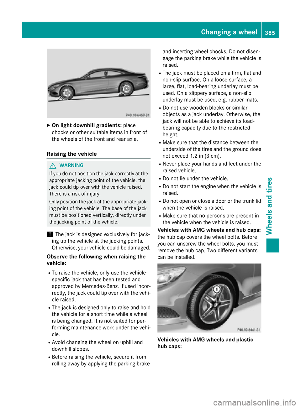 MERCEDES-BENZ S-COUPE 2016  Owners Manual XOn light downhill gradients:place
chocks or other suitable items in front of
the wheels of the front and rear axle.
Raising the vehicle
GWARNING
If you do not position the jack correctly at the
appro