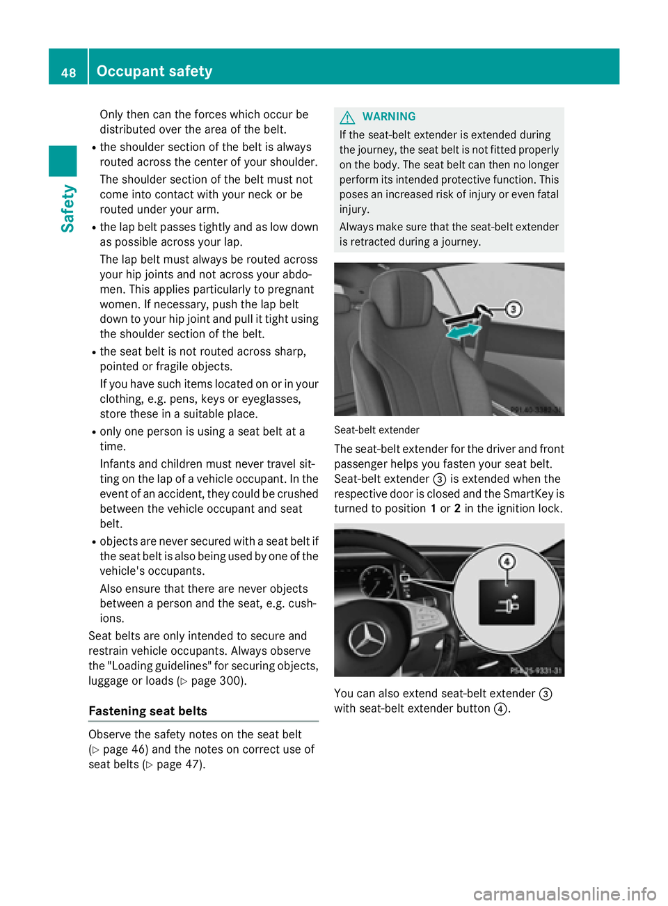 MERCEDES-BENZ S-COUPE 2016 Service Manual Only then can the forces which occur be
distributed over the area of the belt.
Rthe shoulder section of the belt is always
routed across the center of your shoulder.
The shoulder section of the belt m MERCEDES-BENZ S-COUPE 2016 Service Manual Only then can the forces which occur be
distributed over the area of the belt.
Rthe shoulder section of the belt is always
routed across the center of your shoulder.
The shoulder section of the belt m