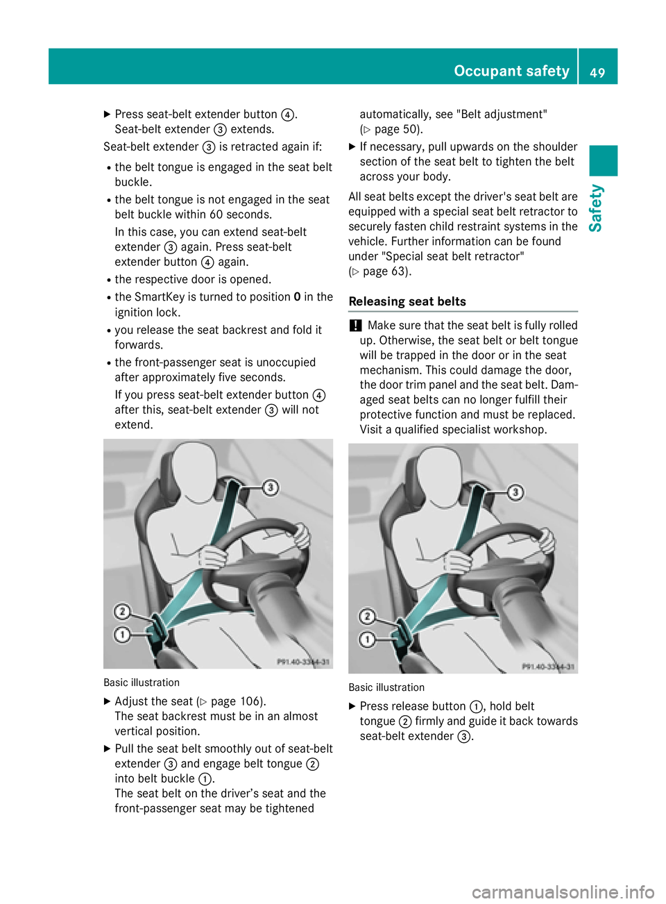 MERCEDES-BENZ S-COUPE 2016  Owners Manual XPress seat-belt extender button?.
Seat-belt extender =extends.
Seat-belt extender =is retracted again if:
Rthe belt tongue is engaged in the seat belt
buckle.
Rthe belt tongue is not engaged in the s