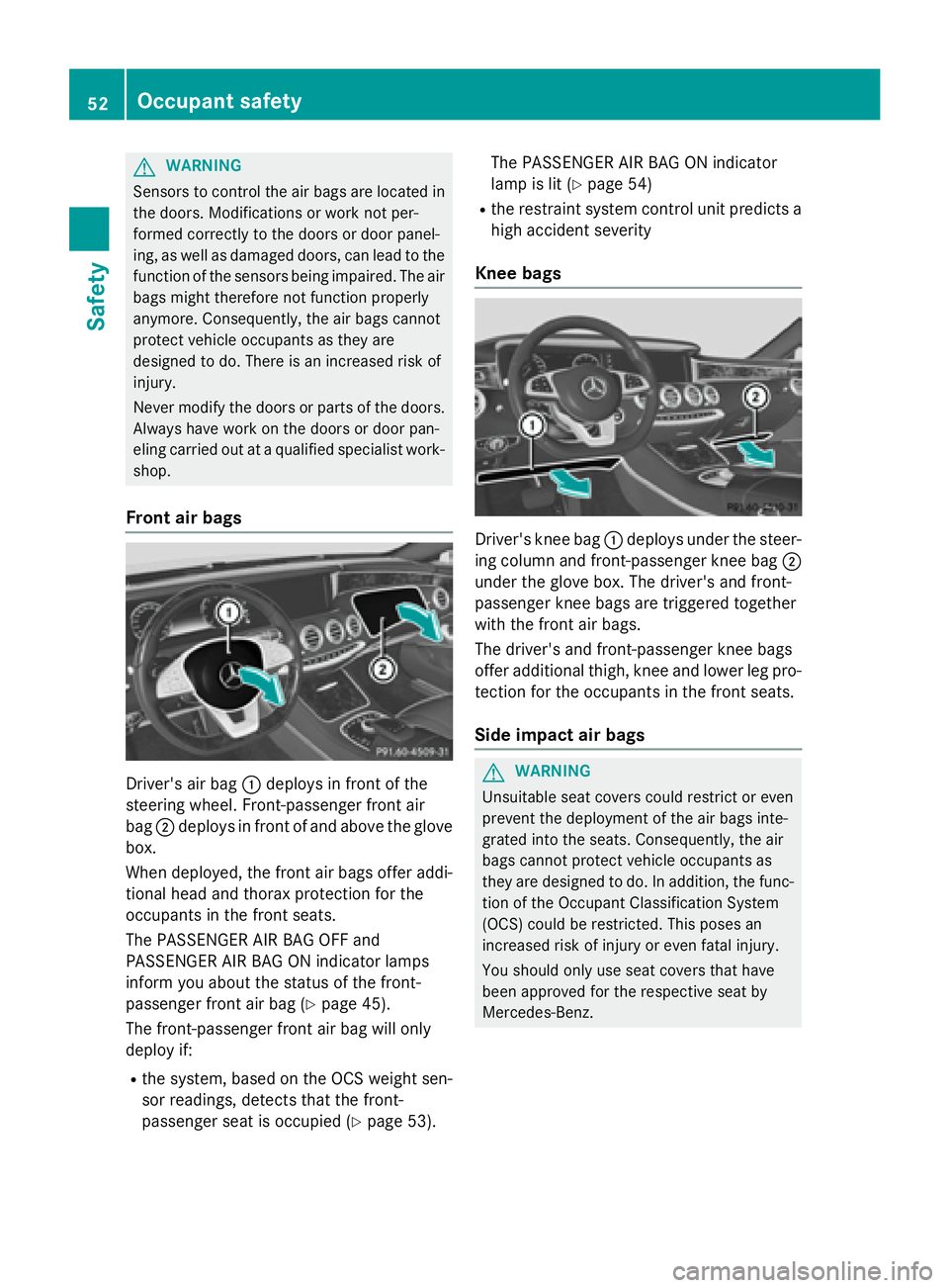 MERCEDES-BENZ S-COUPE 2016 Workshop Manual GWARNING
Sensors to control the air bags are located in
the doors. Modifications or work not per-
formed correctly to the doors or door panel-
ing, as well as damaged doors, can lead to the
function o MERCEDES-BENZ S-COUPE 2016 Workshop Manual GWARNING
Sensors to control the air bags are located in
the doors. Modifications or work not per-
formed correctly to the doors or door panel-
ing, as well as damaged doors, can lead to the
function o