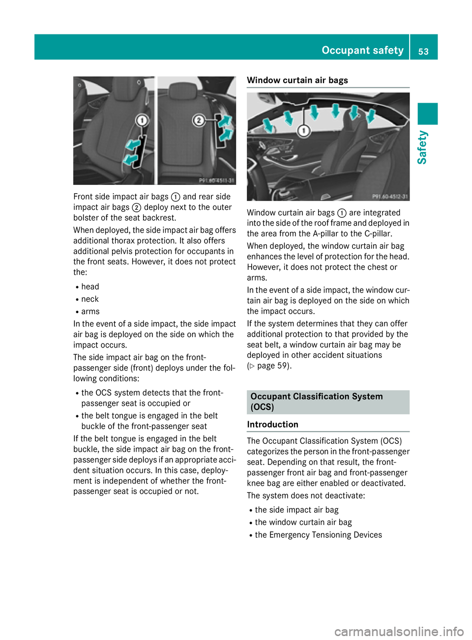 MERCEDES-BENZ S-COUPE 2016 Workshop Manual Front side impact air bags:and rear side
impact air bags ;deploy next to the outer
bolster of the seat backrest.
When deployed, the side impact air bag offers
additional thorax protection. It also off MERCEDES-BENZ S-COUPE 2016 Workshop Manual Front side impact air bags:and rear side
impact air bags ;deploy next to the outer
bolster of the seat backrest.
When deployed, the side impact air bag offers
additional thorax protection. It also off