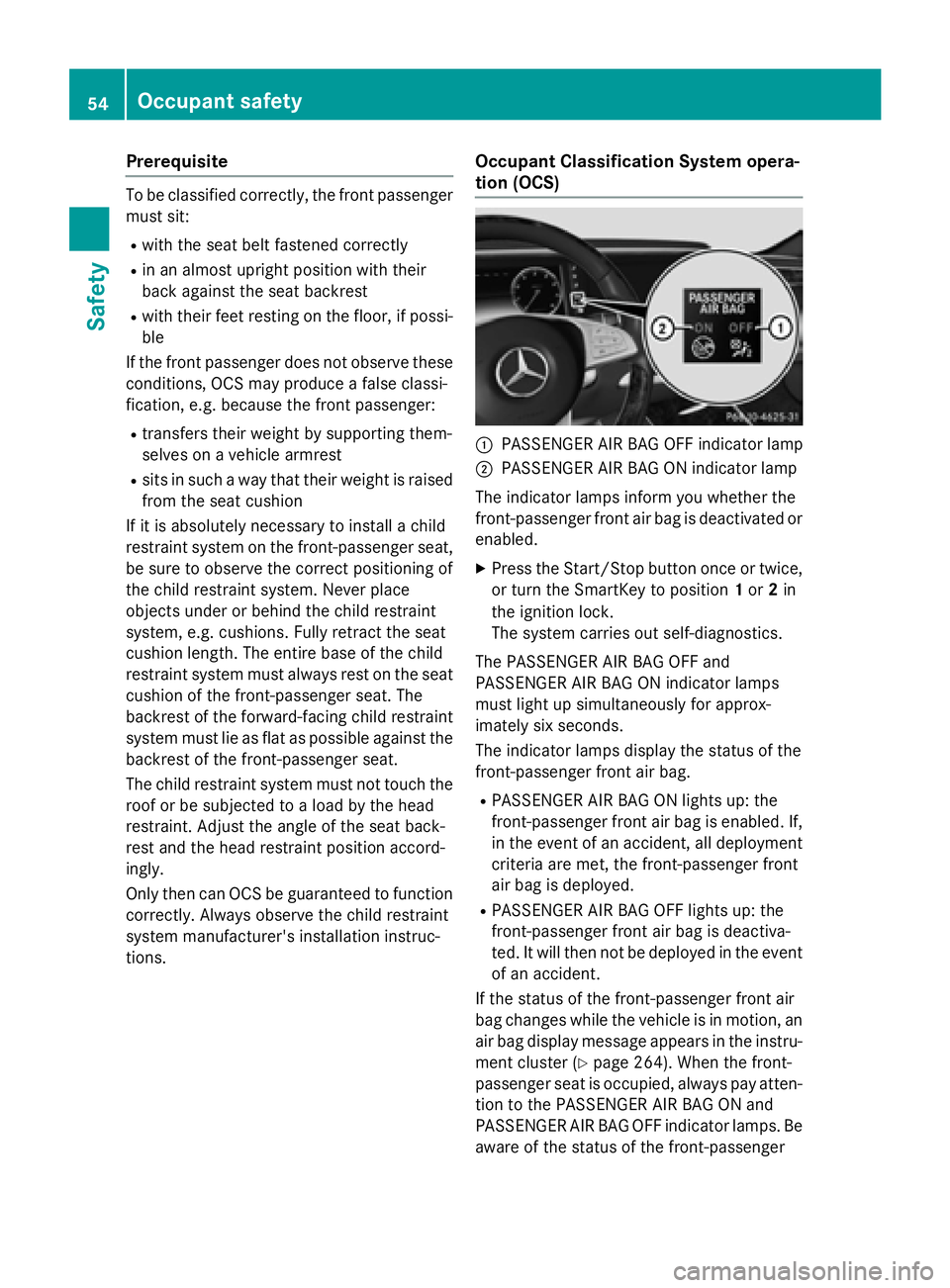 MERCEDES-BENZ S-COUPE 2016 Workshop Manual Prerequisite
To be classified correctly, the front passenger
must sit:
Rwith the seat belt fastened correctly
Rin an almost upright position with their
back against the seat backrest
Rwith their feet MERCEDES-BENZ S-COUPE 2016 Workshop Manual Prerequisite
To be classified correctly, the front passenger
must sit:
Rwith the seat belt fastened correctly
Rin an almost upright position with their
back against the seat backrest
Rwith their feet
