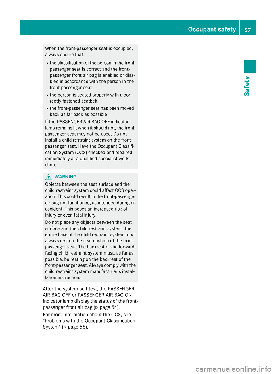 MERCEDES-BENZ S-COUPE 2016 Workshop Manual When the front-passenger seat is occupied,
always ensure that:
Rthe classification of the person in the front-passenger seat is correct and the front-
passenger front air bag is enabled or disa-
bled MERCEDES-BENZ S-COUPE 2016 Workshop Manual When the front-passenger seat is occupied,
always ensure that:
Rthe classification of the person in the front-passenger seat is correct and the front-
passenger front air bag is enabled or disa-
bled