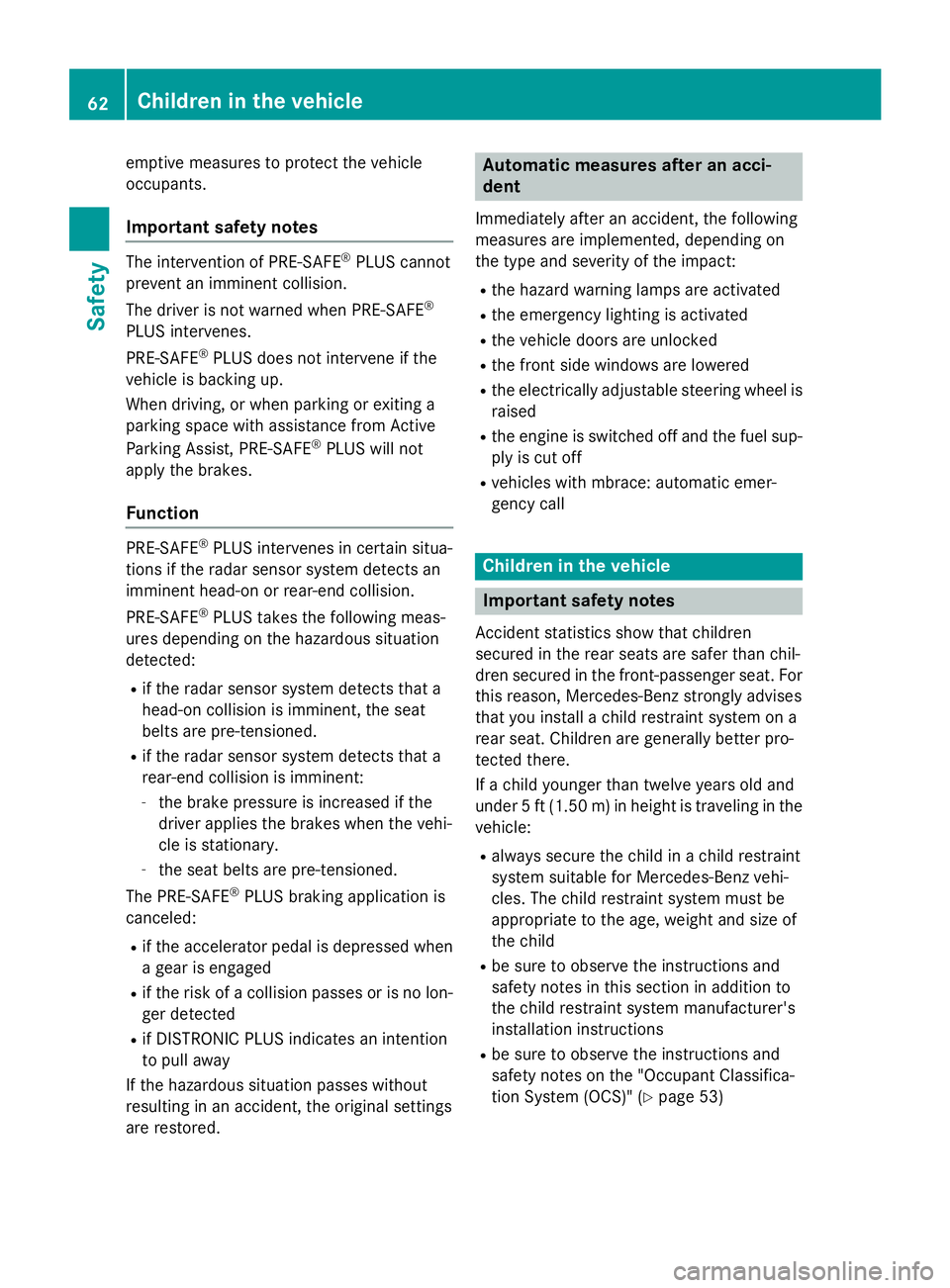 MERCEDES-BENZ S-COUPE 2016 Repair Manual emptive measures to protect the vehicle
occupants.
Important safety notes
The intervention of PRE-SAFE®PLUS cannot
prevent an imminent collision.
The driver is not warned when PRE-SAFE
®
PLUS interv