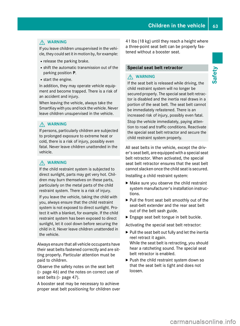 MERCEDES-BENZ S-COUPE 2016 Repair Manual GWARNING
If you leave children unsupervised in the vehi-
cle, they could set it in motion by, for example:
Rrelease the parking brake.
Rshift the automatic transmission out of the
parking position P.

