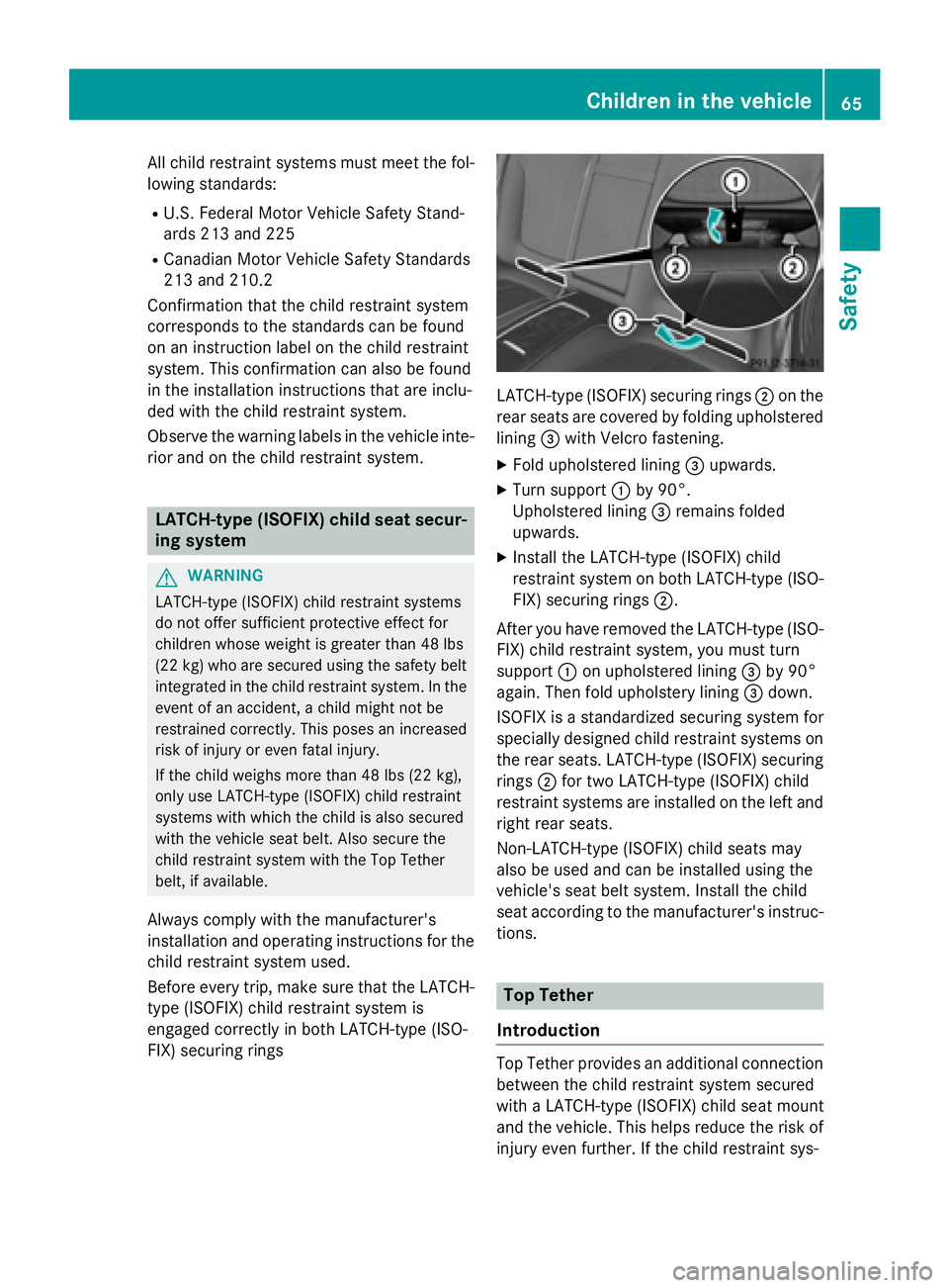 MERCEDES-BENZ S-COUPE 2016 Repair Manual All child restraint systems must meet the fol-
lowing standards:
RU.S. Federal Motor Vehicle Safety Stand-
ards 213 and 225
RCanadian Motor Vehicle Safety Standards
213 and 210.2
Confirmation that the