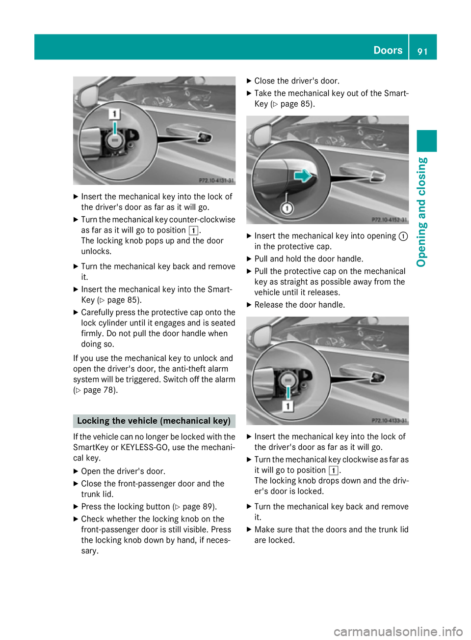 MERCEDES-BENZ S-COUPE 2016  Owners Manual XInsert the mechanical key into the lock of
the driver's door as far as it will go.
XTurn the mechanical key counter-clockwise
as far as it will go to position 1.
The locking knob pops up and the 