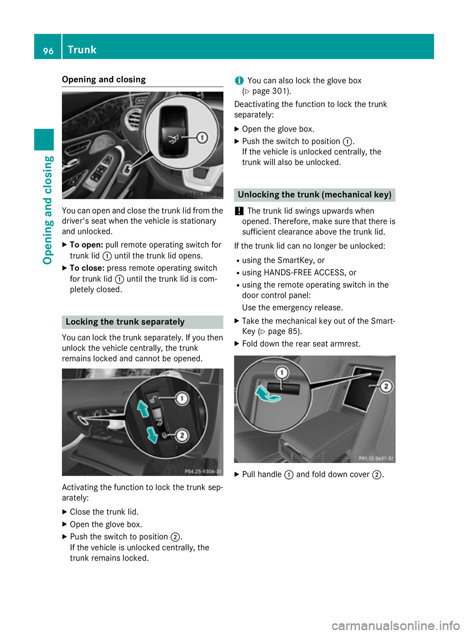 MERCEDES-BENZ S-COUPE 2016  Owners Manual Opening and closing
You can open and close the trunk lid from the
driver's seat when the vehicle is stationary
and unlocked.
XTo open:pull remote operating switch for
trunk lid :until the trunk li