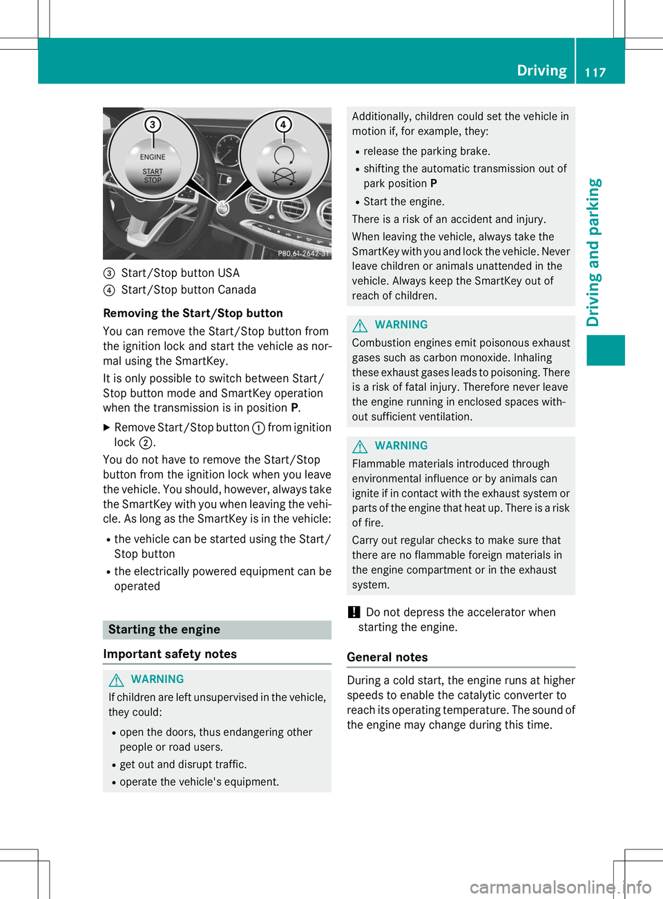 MERCEDES-BENZ S-COUPE 2015  Owners Manual =Start/Stop button USA
?Start/Stop button Canada
Removing the Start/Stop button 
You can remove the Start/Stop button from 
the ignition lock and start the vehicle as nor-
mal using the SmartKey. 
It 