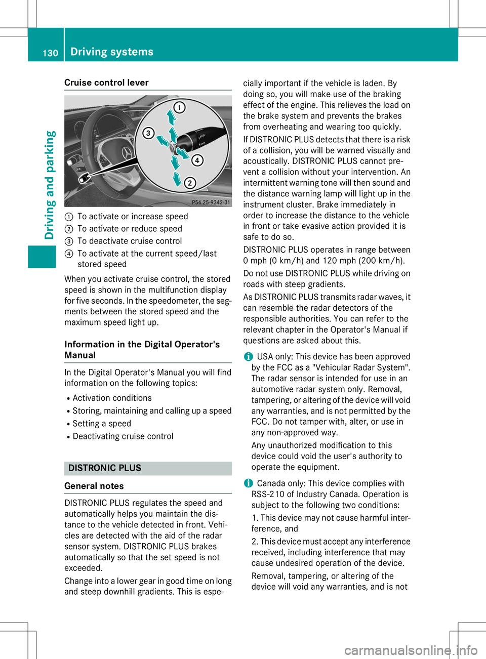 MERCEDES-BENZ S-COUPE 2015  Owners Manual Cruise control lever
:To activate or increase speed
;To activate or reduce speed
=To deactivate cruise control
?To activate at the current speed/last 
stored speed
When you activate cruise control, th