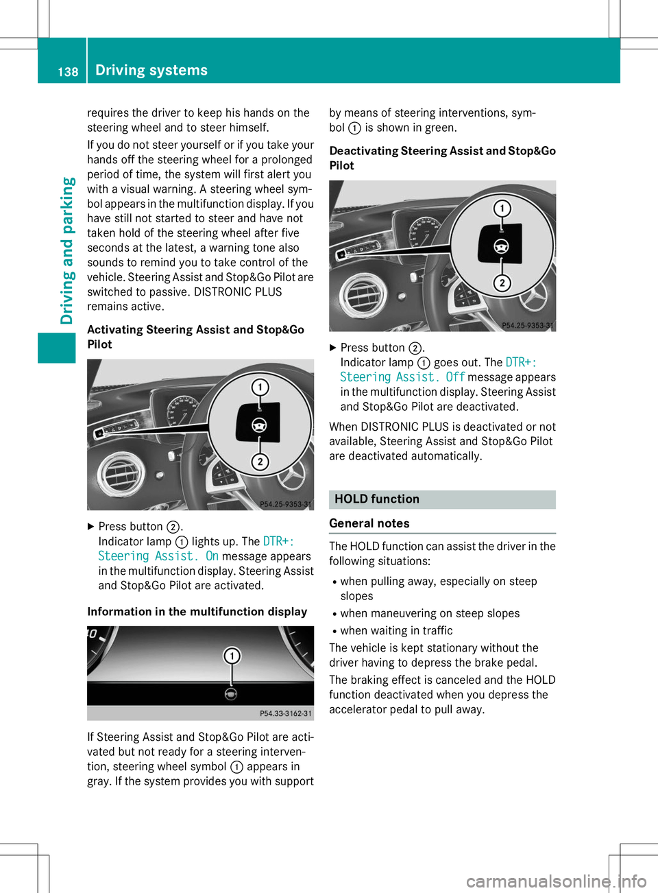MERCEDES-BENZ S-COUPE 2015  Owners Manual requires the driver to keep his hands on the 
steering wheel and to steer himself. 
If you do not steer yourself or if you take your
hands off the steering wheel for a prolonged 
period of time, the s