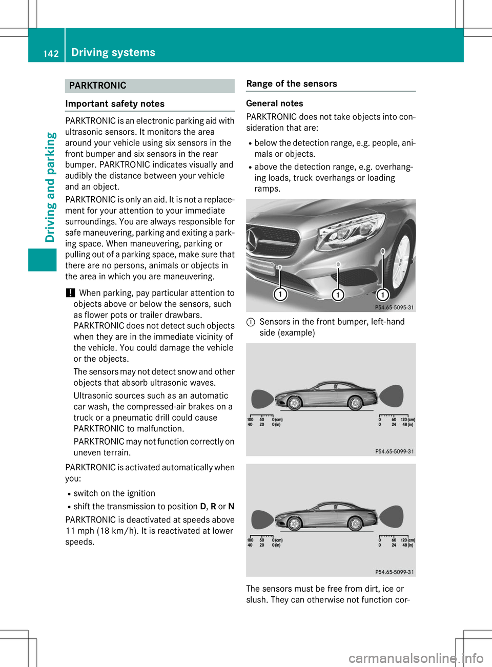 MERCEDES-BENZ S-COUPE 2015 Owners Manual PARKTRONIC
Important safety notes
PARKTRONIC is an electronic parking aid with
ultrasonic sensors. It monitors the area
around your vehicle using six sensors in the
front bumper and six sensors in th MERCEDES-BENZ S-COUPE 2015 Owners Manual PARKTRONIC
Important safety notes
PARKTRONIC is an electronic parking aid with
ultrasonic sensors. It monitors the area
around your vehicle using six sensors in the
front bumper and six sensors in th