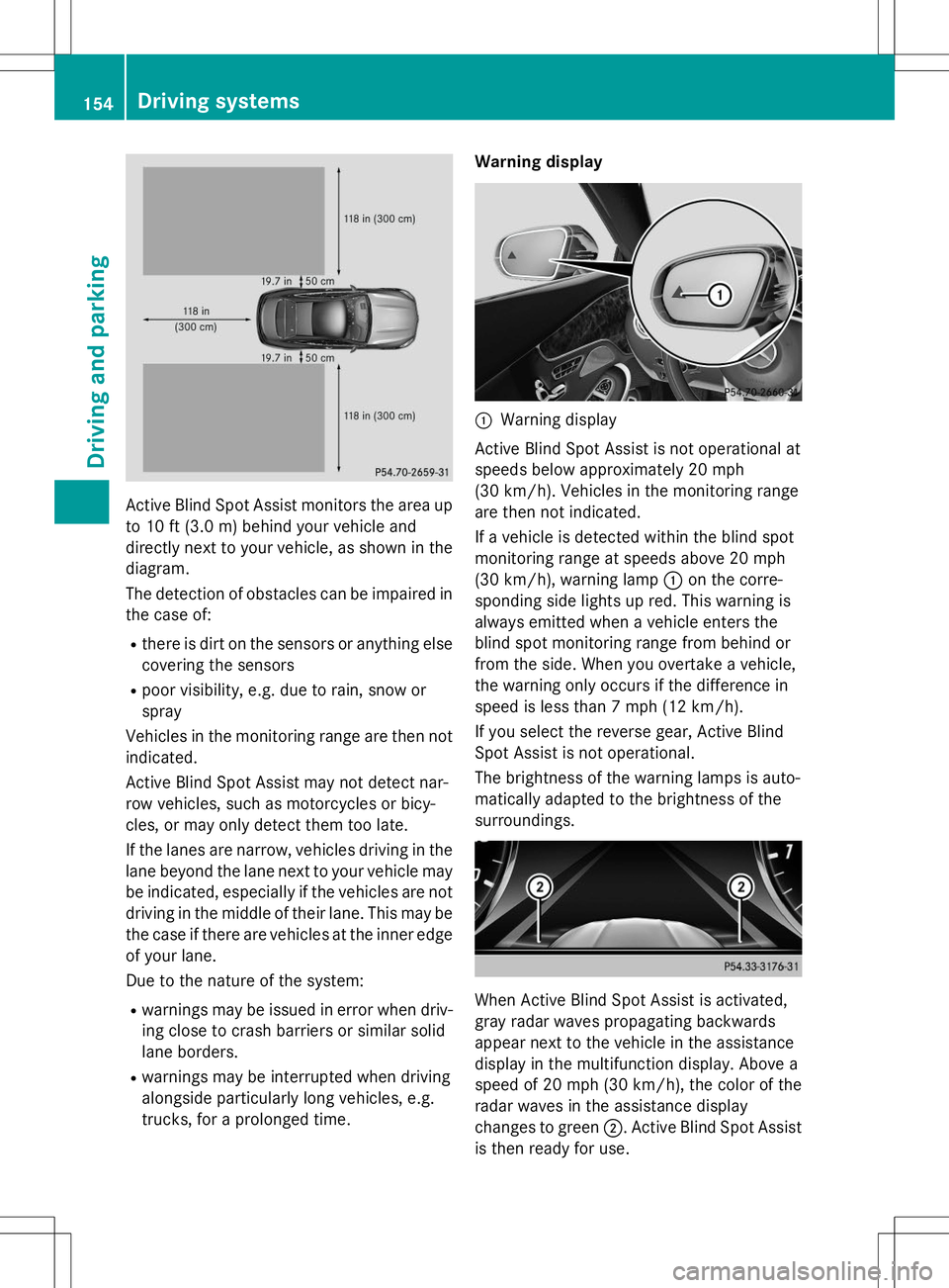 MERCEDES-BENZ S-COUPE 2015 Owners Manual Active Blind Spot Assist monitors the area up
to 10 ft (3.0 m) behind your vehicle and
directly next to your vehicle, as shown in the
diagram.
The detection of obstacles can be impaired in the case MERCEDES-BENZ S-COUPE 2015 Owners Manual Active Blind Spot Assist monitors the area up
to 10 ft (3.0 m) behind your vehicle and
directly next to your vehicle, as shown in the
diagram.
The detection of obstacles can be impaired in the case