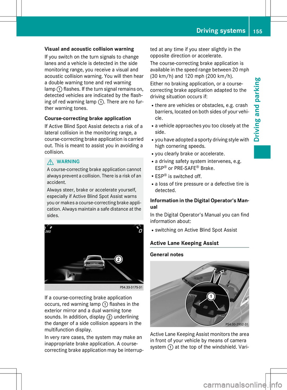 MERCEDES-BENZ S-COUPE 2015 Owners Manual Visual and acoustic collision warning
If you switch on the turn signals to change
lanes and a vehicle is detected in the side
monitoring range, you receive a visual and
acoustic collision warning. Y MERCEDES-BENZ S-COUPE 2015 Owners Manual Visual and acoustic collision warning
If you switch on the turn signals to change
lanes and a vehicle is detected in the side
monitoring range, you receive a visual and
acoustic collision warning. Y