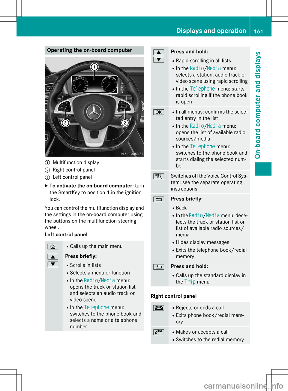 MERCEDES-BENZ S-COUPE 2015  Owners Manual Operating the on-board computer
:Multifunction display
;Right control panel
=Left control panel
X To activate the on-board computer: turn
the SmartKey to position 1in the ignition
lock.
You can contro