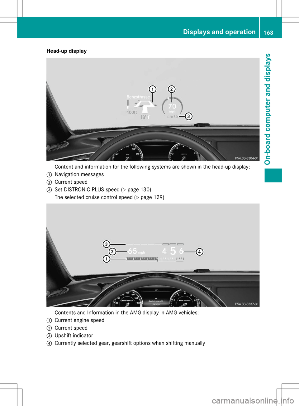 MERCEDES-BENZ S-COUPE 2015  Owners Manual Head-up display
Content and information for the following systems are shown in the head-up display:
:Navigation messages
;Current speed
=Set DISTRONIC PLUS speed (Ypage 130)
The selected cruise contro