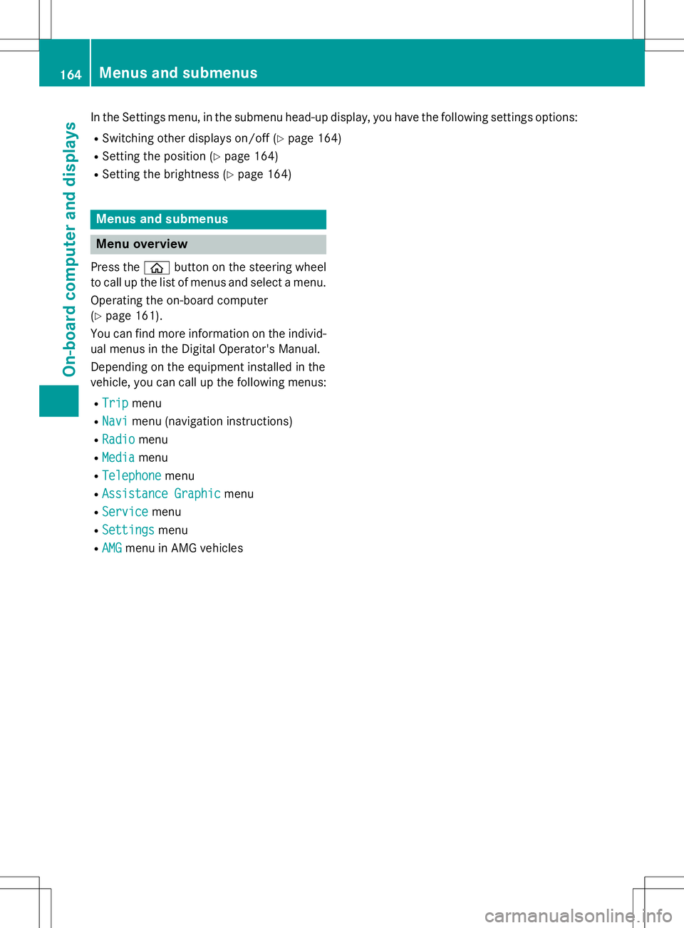 MERCEDES-BENZ S-COUPE 2015  Owners Manual In the Settings menu, in the submenu head-up display, you have the following settings options:R Switching other displays on/off ( Ypage 164)
R Setting the position ( Ypage 164)
R Setting the brightnes