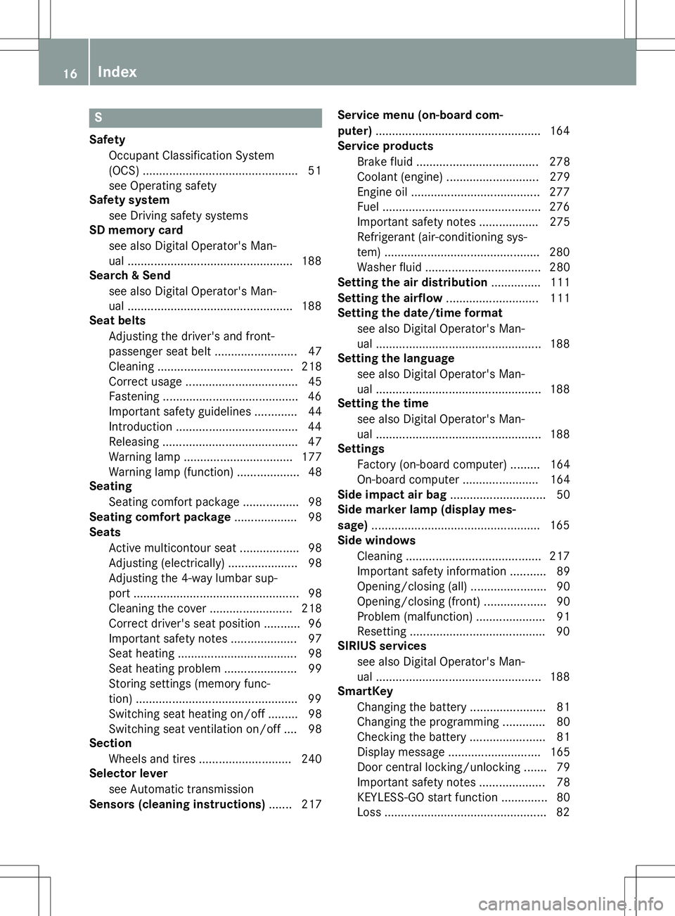 MERCEDES-BENZ S-COUPE 2015 User Guide S
SafetyOccupant Classification System
(OCS) ............................................... 51
see Operating safety
Safety system
see Driving safety systems
SD memory card
see also Digital Operator& MERCEDES-BENZ S-COUPE 2015 User Guide S
SafetyOccupant Classification System
(OCS) ............................................... 51
see Operating safety
Safety system
see Driving safety systems
SD memory card
see also Digital Operator&