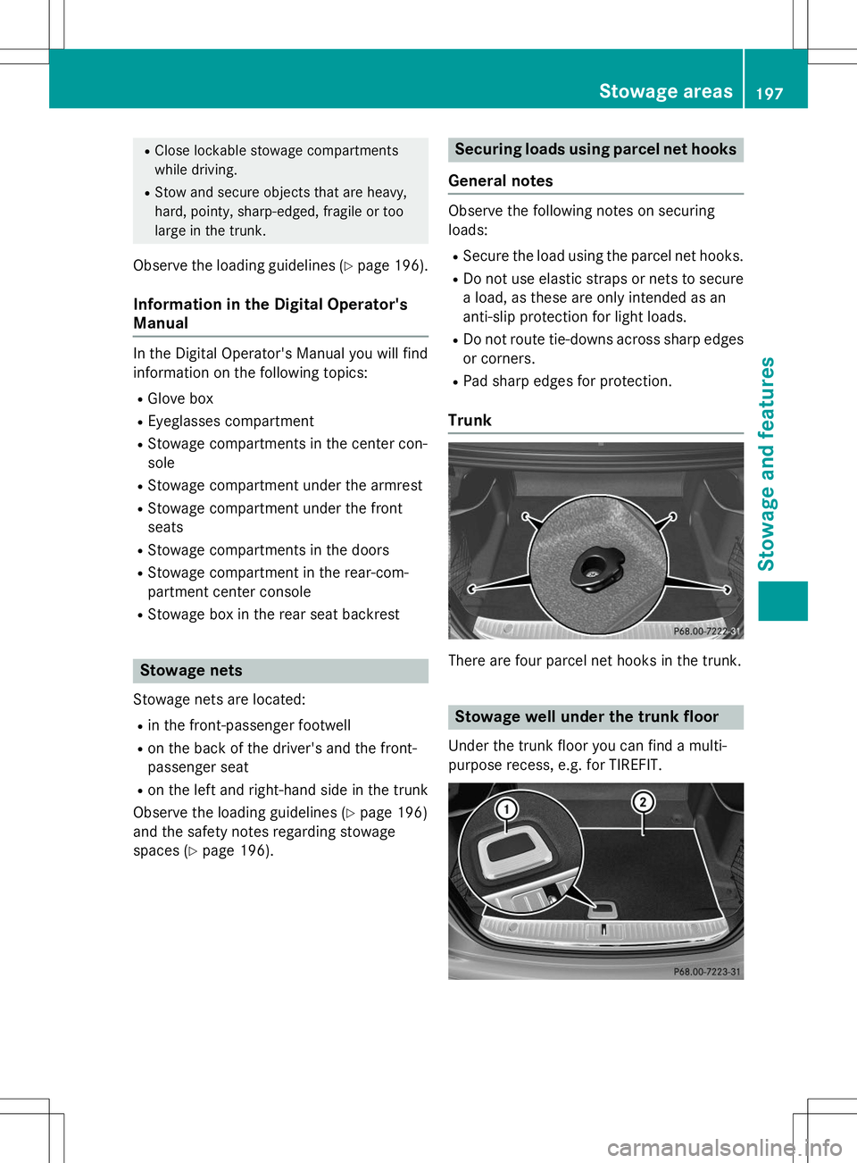 MERCEDES-BENZ S-COUPE 2015  Owners Manual RClose lockable stowage compartments 
while driving.
R Stow and secure objects that are heavy,
hard, pointy, sharp-edged, fragile or too
large in the trunk.
Observe the loading guidelines ( Ypage 196)