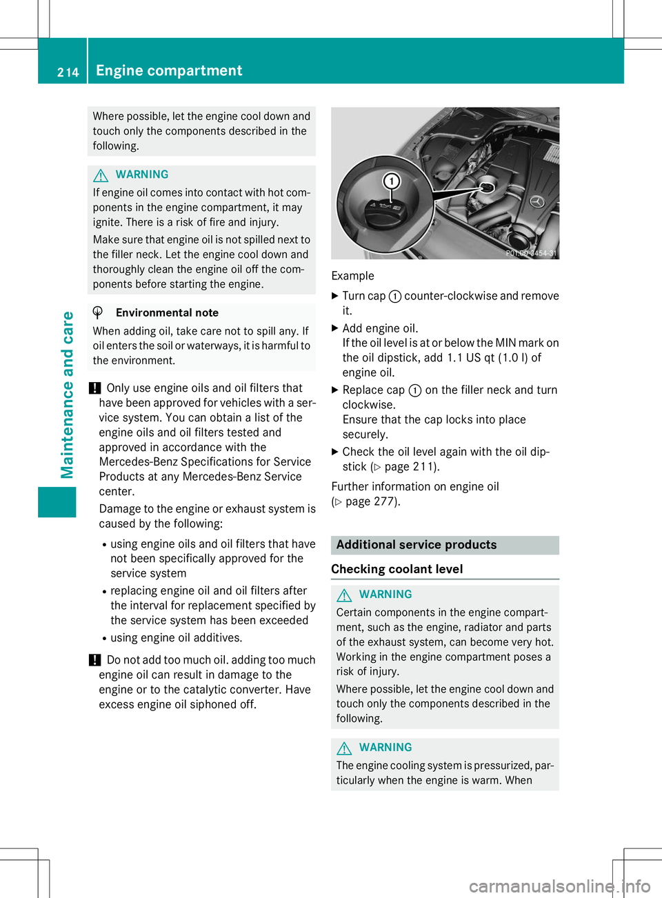 MERCEDES-BENZ S-COUPE 2015 Owners Manual Where possible, let the engine cool down andtouch only the components described in the following.
GWARNING
If engine oil comes into contact with hot com- ponents in the engine compartment, it may
ign MERCEDES-BENZ S-COUPE 2015 Owners Manual Where possible, let the engine cool down andtouch only the components described in the following.
GWARNING
If engine oil comes into contact with hot com- ponents in the engine compartment, it may
ign