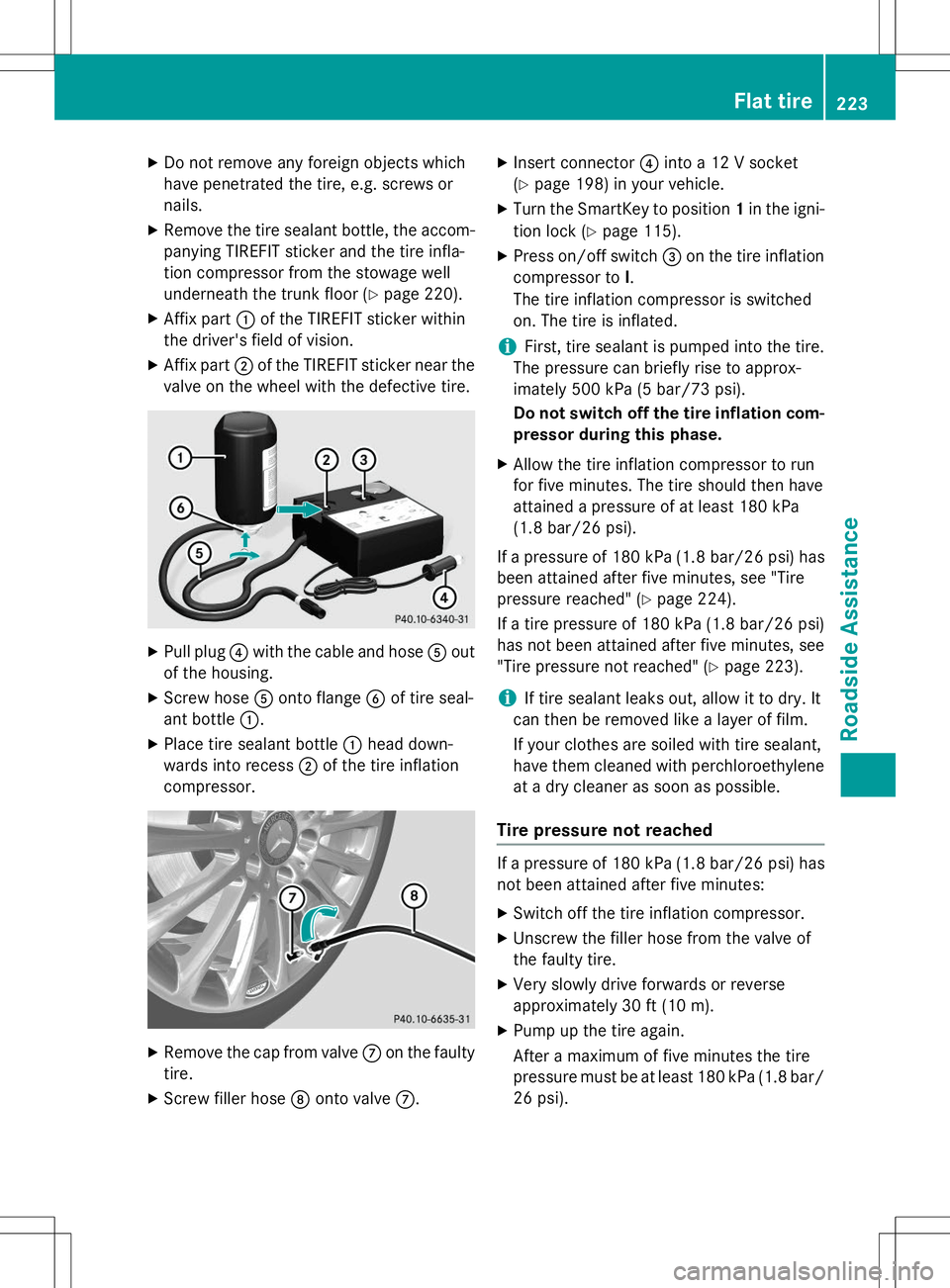 MERCEDES-BENZ S-COUPE 2015  Owners Manual XDo not remove any foreign objects which 
have penetrated the tire, e.g. screws or
nails.
X Remove the tire sealant bottle, the accom-
panying TIREFIT sticker and the tire infla-
tion compressor from 