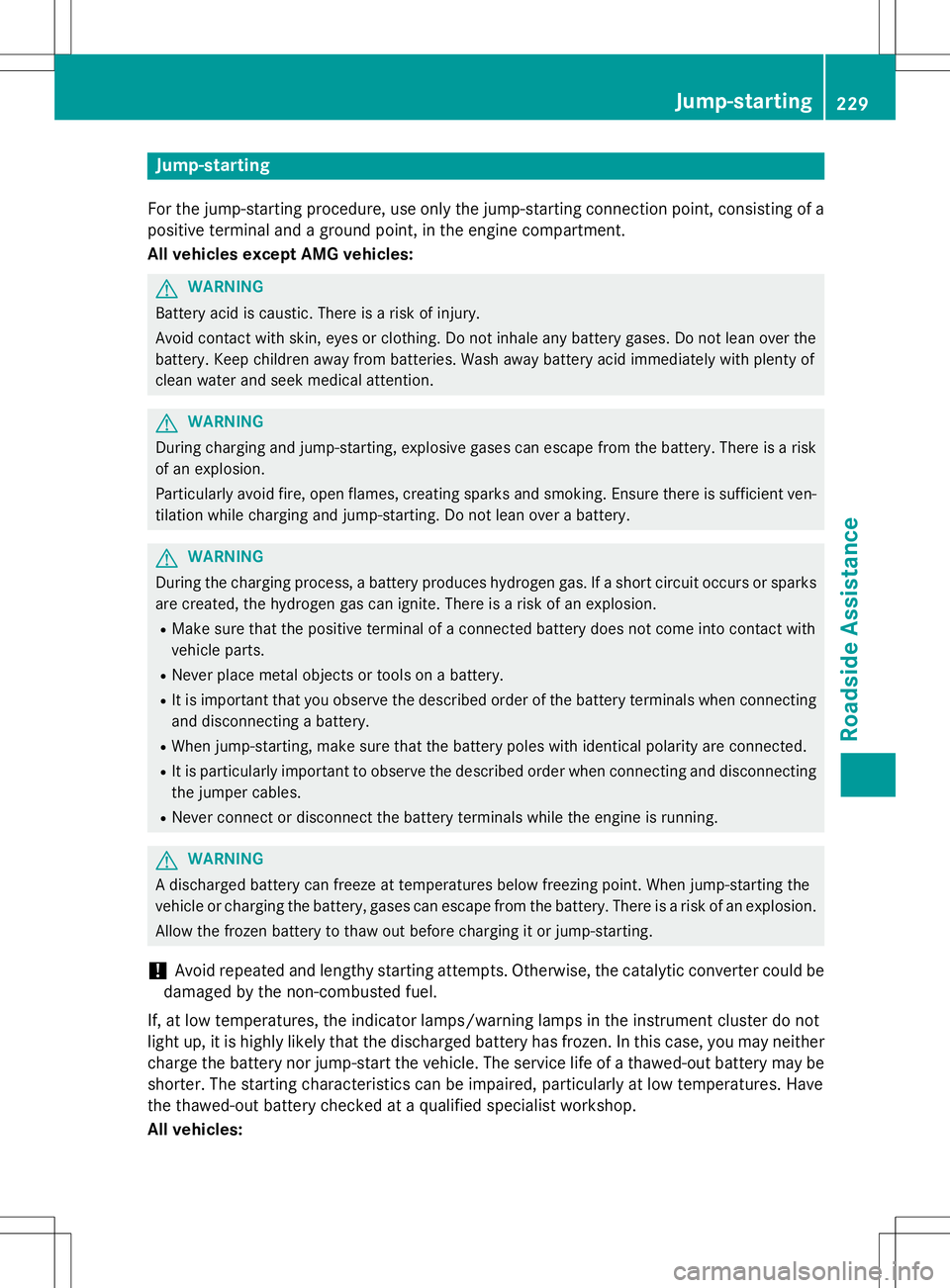 MERCEDES-BENZ S-COUPE 2015  Owners Manual Jump-starting
For the jump-starting procedure, use only the jump-starting connection point, consisting of apositive terminal and a ground point, in the engine compartment. 
All vehicles except AMG veh