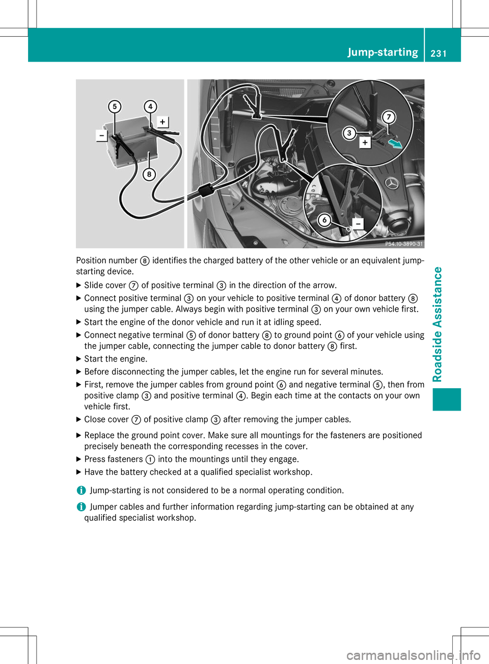 MERCEDES-BENZ S-COUPE 2015  Owners Manual Position numberDidentifies the charged battery of the other vehicle or an equivalent jump-
starting device.
X Slide cover Cof positive terminal =in the direction of the arrow.
X Connect positive termi