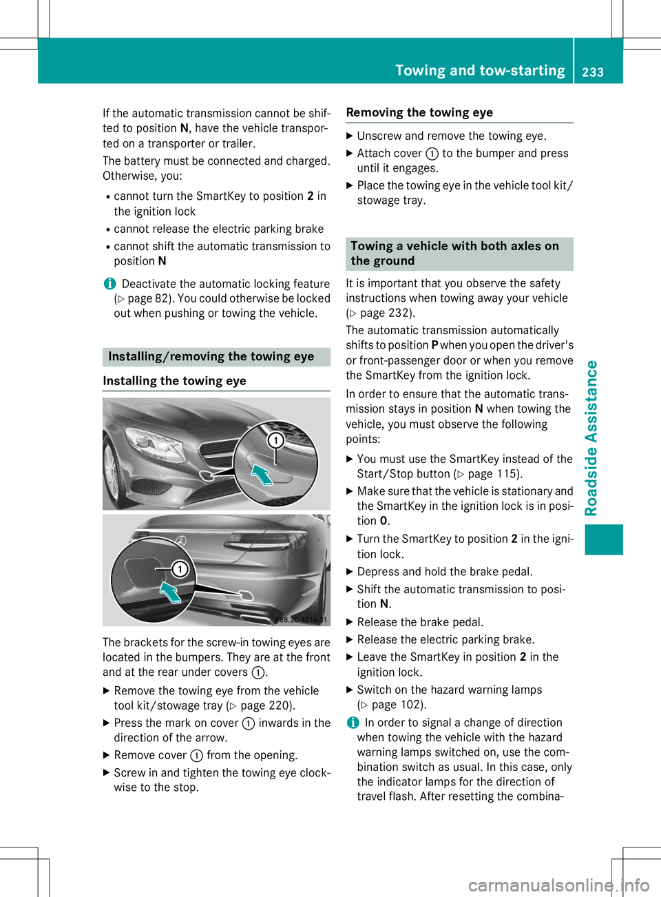 MERCEDES-BENZ S-COUPE 2015  Owners Manual If the automatic transmission cannot be shif-ted to position N, have the vehicle transpor-
ted on a transporter or trailer. 
The battery must be connected and charged.
Otherwise, you:
R cannot turn th