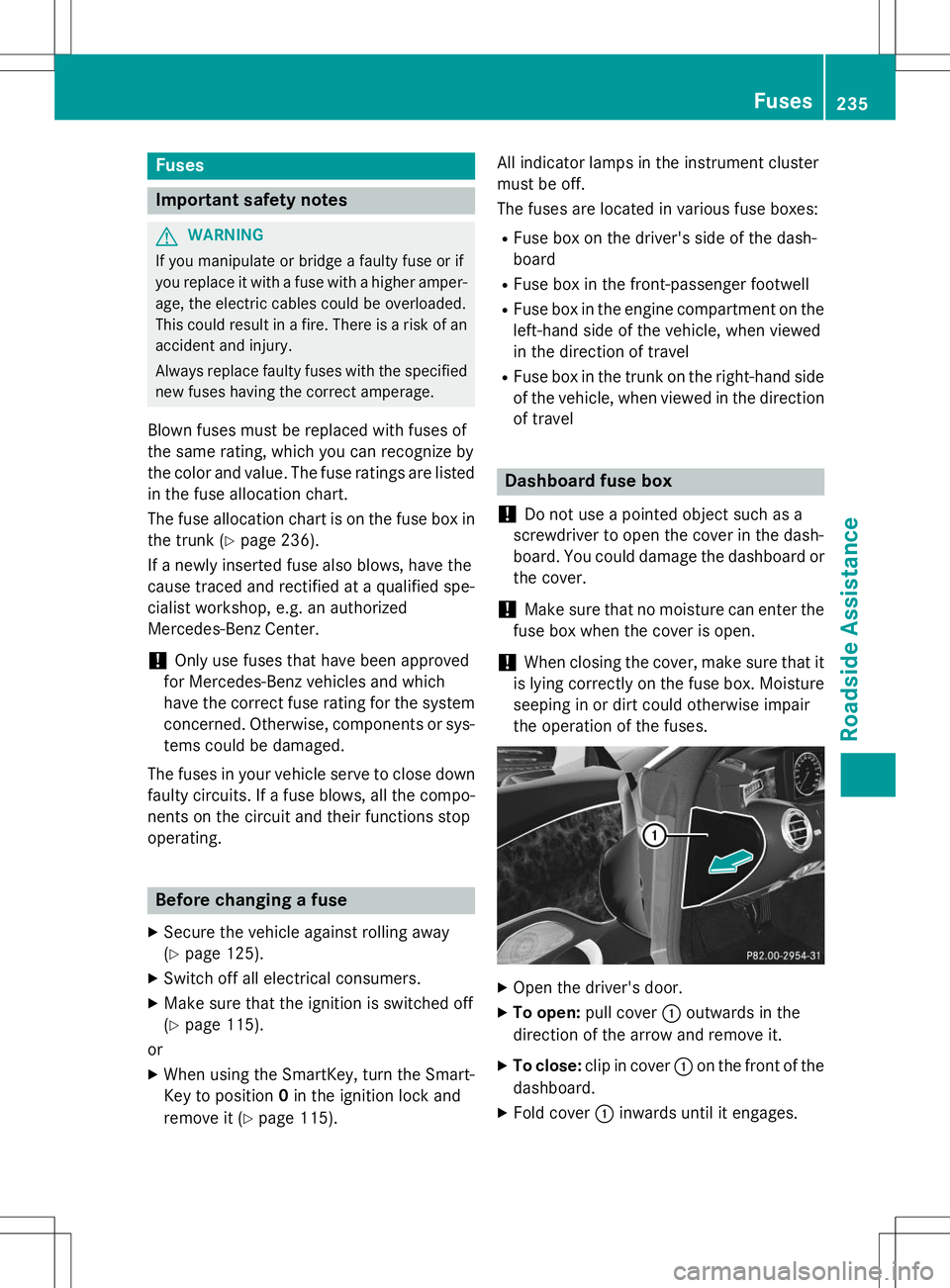MERCEDES-BENZ S-COUPE 2015  Owners Manual Fuses
Important safety notes
GWARNING
If you manipulate or bridge a faulty fuse or if 
you replace it with a fuse with a higher amper-age, the electric cables could be overloaded.
This could result in