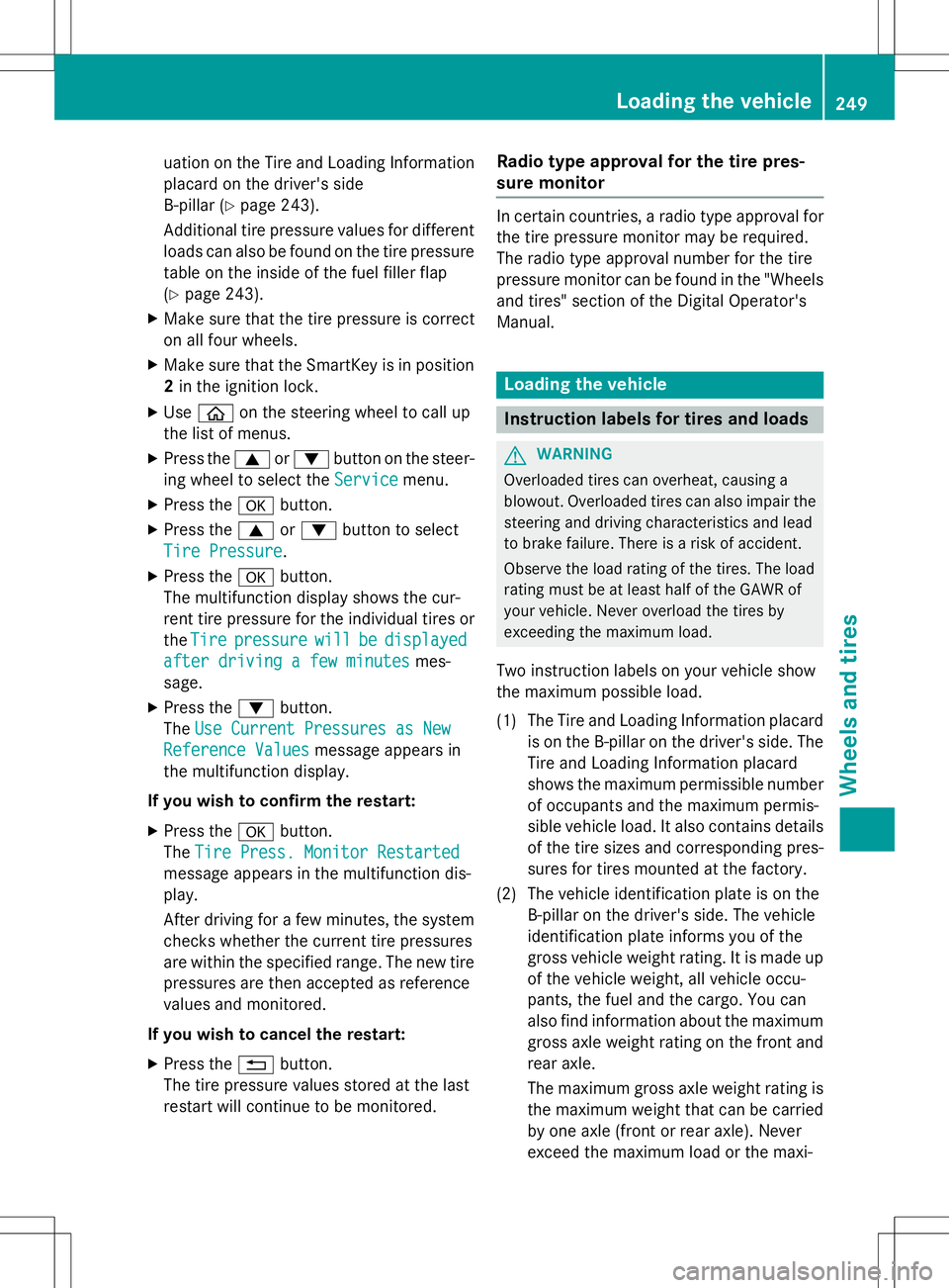 MERCEDES-BENZ S-COUPE 2015 Owners Manual uation on the Tire and Loading Information
placard on the driver's side
B-pillar ( Ypage 243).
Additional tire pressure values for different loads can also be found on the tire pressure
table on MERCEDES-BENZ S-COUPE 2015 Owners Manual uation on the Tire and Loading Information
placard on the driver's side
B-pillar ( Ypage 243).
Additional tire pressure values for different loads can also be found on the tire pressure
table on