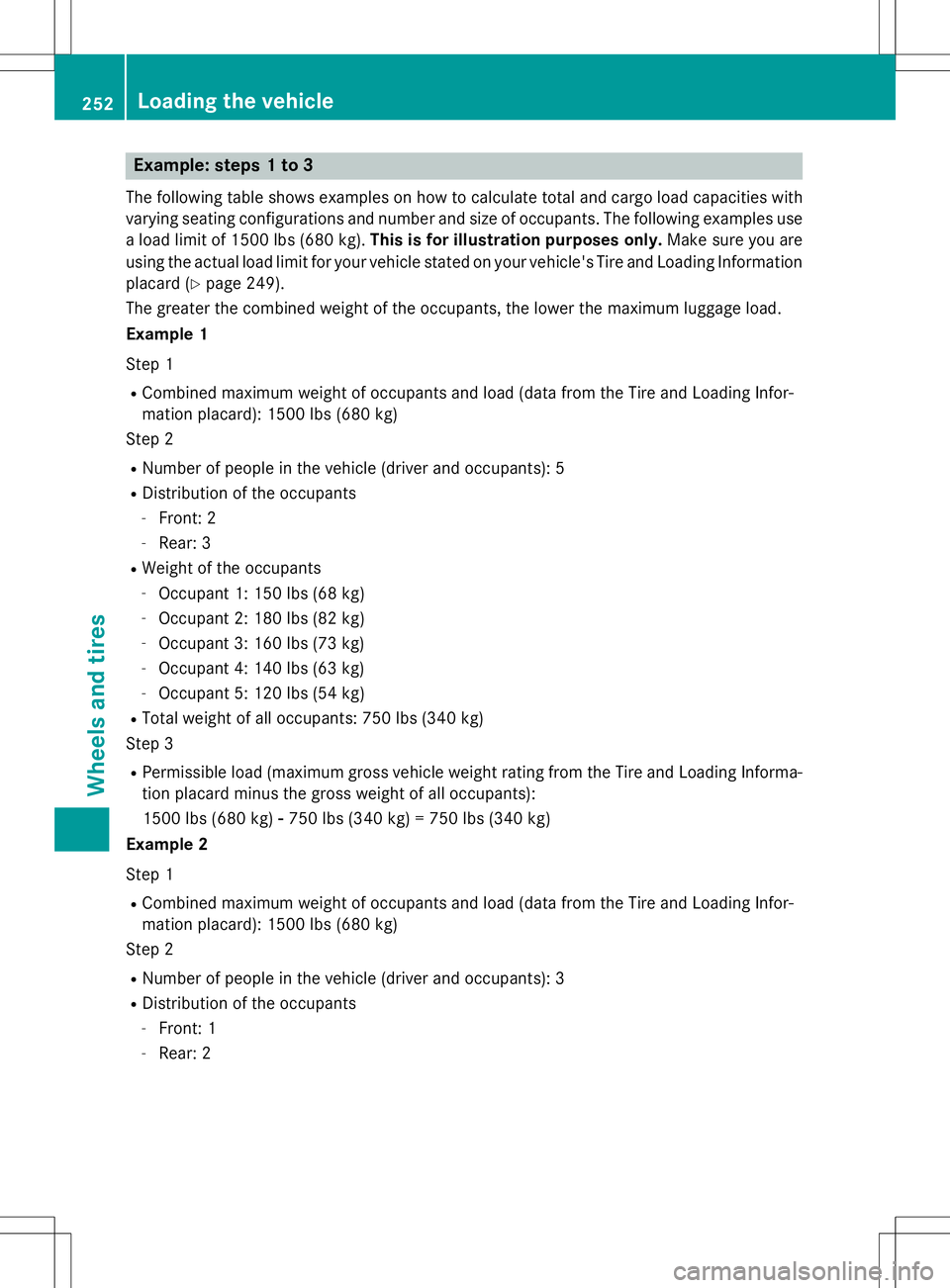 MERCEDES-BENZ S-COUPE 2015 Owners Manual Example: steps 1 to 3
The following table shows examples on how to calculate total and cargo load capacities withvarying seating configurations and number and size of occupants. The following examples MERCEDES-BENZ S-COUPE 2015 Owners Manual Example: steps 1 to 3
The following table shows examples on how to calculate total and cargo load capacities withvarying seating configurations and number and size of occupants. The following examples