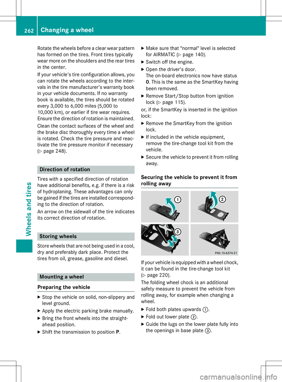 MERCEDES-BENZ S-COUPE 2015  Owners Manual Rotate the wheels before a clear wear pattern 
has formed on the tires. Front tires typically
wear more on the shoulders and the rear tiresin the center. 
If your vehicle's tire configuration allo