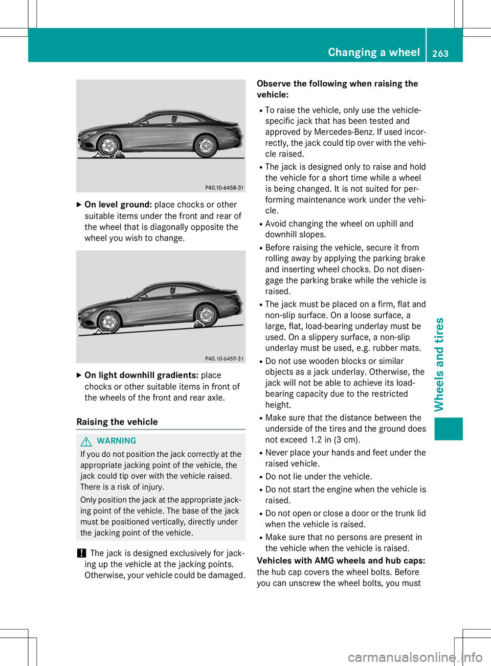 MERCEDES-BENZ S-COUPE 2015 Owners Manual XOn level ground: place chocks or other
suitable items under the front and rear of
the wheel that is diagonally opposite the
wheel you wish to change.
X On light downhill gradients: place
chocks or o MERCEDES-BENZ S-COUPE 2015 Owners Manual XOn level ground: place chocks or other
suitable items under the front and rear of
the wheel that is diagonally opposite the
wheel you wish to change.
X On light downhill gradients: place
chocks or o