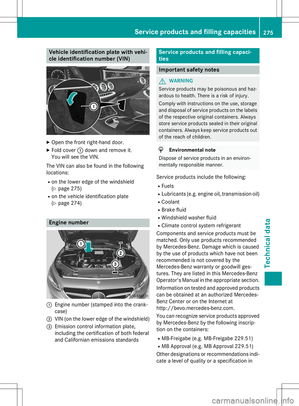MERCEDES-BENZ S-COUPE 2015 Owners Manual Vehicle identification plate with vehi-
cle identification number (VIN)
XOpen the front right-hand door.
X Fold cover :down and remove it.
You will see the VIN.
The VIN can also be found in the follo MERCEDES-BENZ S-COUPE 2015 Owners Manual Vehicle identification plate with vehi-
cle identification number (VIN)
XOpen the front right-hand door.
X Fold cover :down and remove it.
You will see the VIN.
The VIN can also be found in the follo