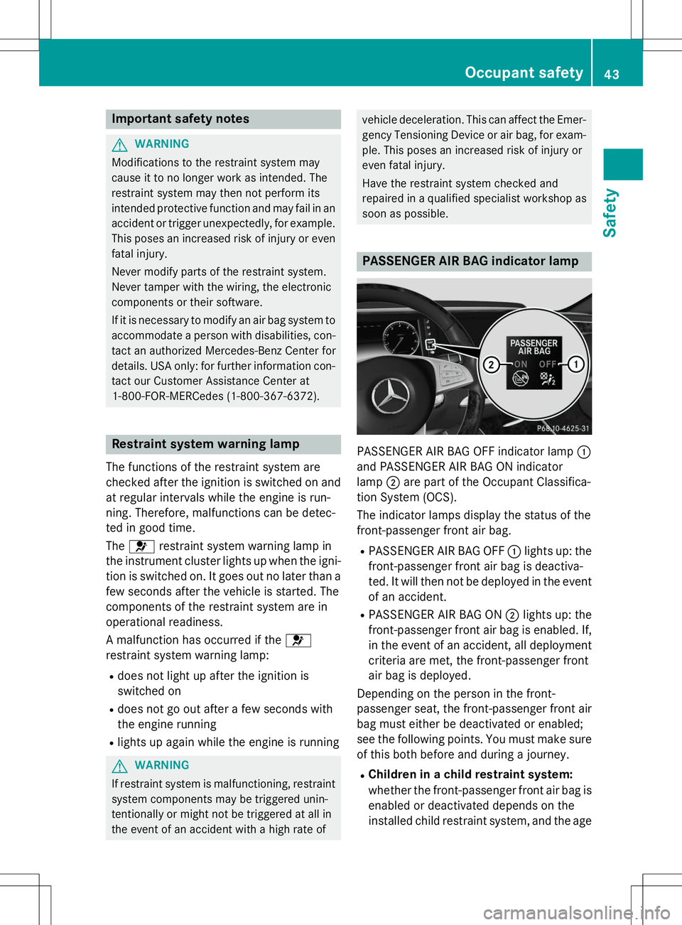 MERCEDES-BENZ S-COUPE 2015 Service Manual Important safety notes
GWARNING
Modifications to the restraint system may 
cause it to no longer work as intended. The
restraint system may then not perform its
intended protective function and may fa