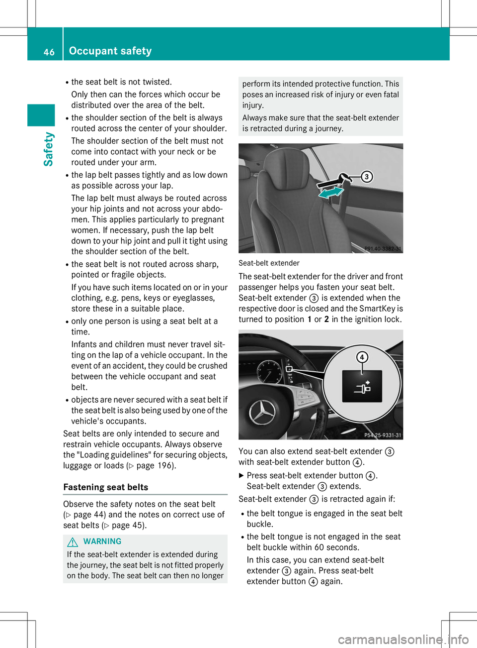 MERCEDES-BENZ S-COUPE 2015 Service Manual Rthe seat belt is not twisted. 
Only then can the forces which occur be 
distributed over the area of the belt.
R the shoulder section of the belt is always
routed across the center of your shoulder. 