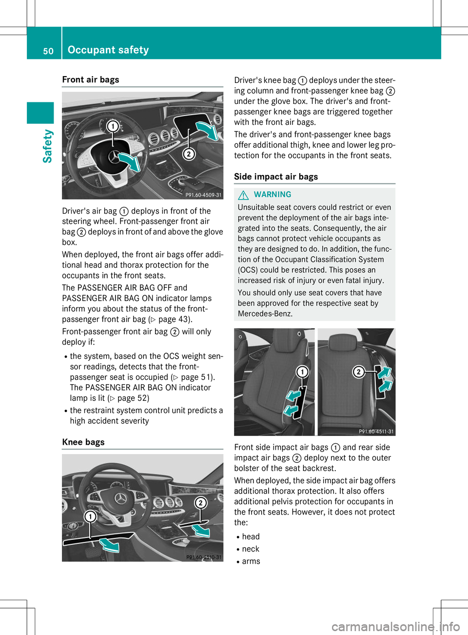 MERCEDES-BENZ S-COUPE 2015 Workshop Manual Front air bags
Driver's air bag:deploys in front of the
steering wheel. Front-passenger front air bag ;deploys in front of and above the glove
box.
When deployed, the front air bags offer addi- t MERCEDES-BENZ S-COUPE 2015 Workshop Manual Front air bags
Driver's air bag:deploys in front of the
steering wheel. Front-passenger front air bag ;deploys in front of and above the glove
box.
When deployed, the front air bags offer addi- t