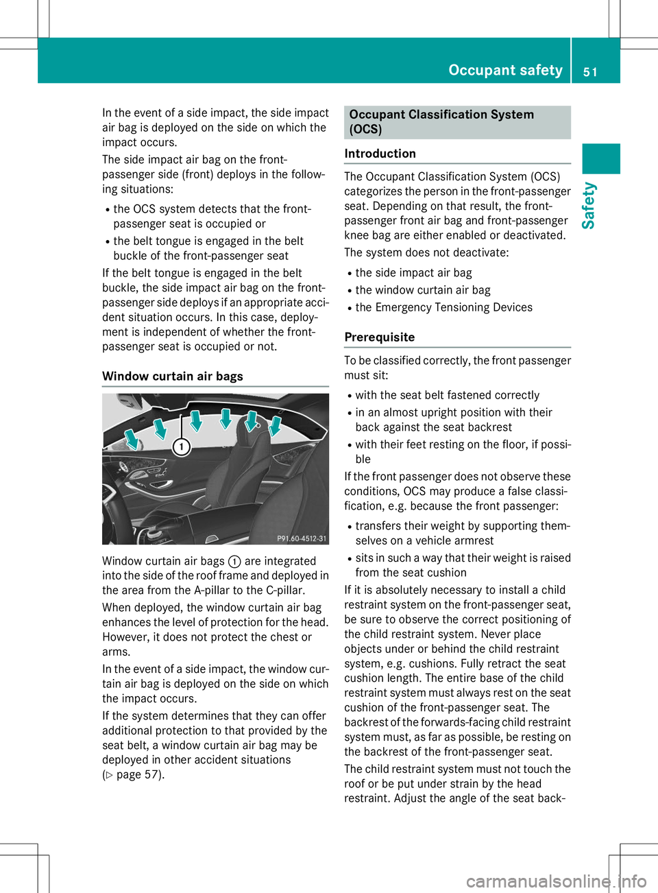 MERCEDES-BENZ S-COUPE 2015 Workshop Manual In the event of a side impact, the side impact
air bag is deployed on the side on which the
impact occurs.
The side impact air bag on the front-
passenger side (front) deploys in the follow-
ing si MERCEDES-BENZ S-COUPE 2015 Workshop Manual In the event of a side impact, the side impact
air bag is deployed on the side on which the
impact occurs.
The side impact air bag on the front-
passenger side (front) deploys in the follow-
ing si
