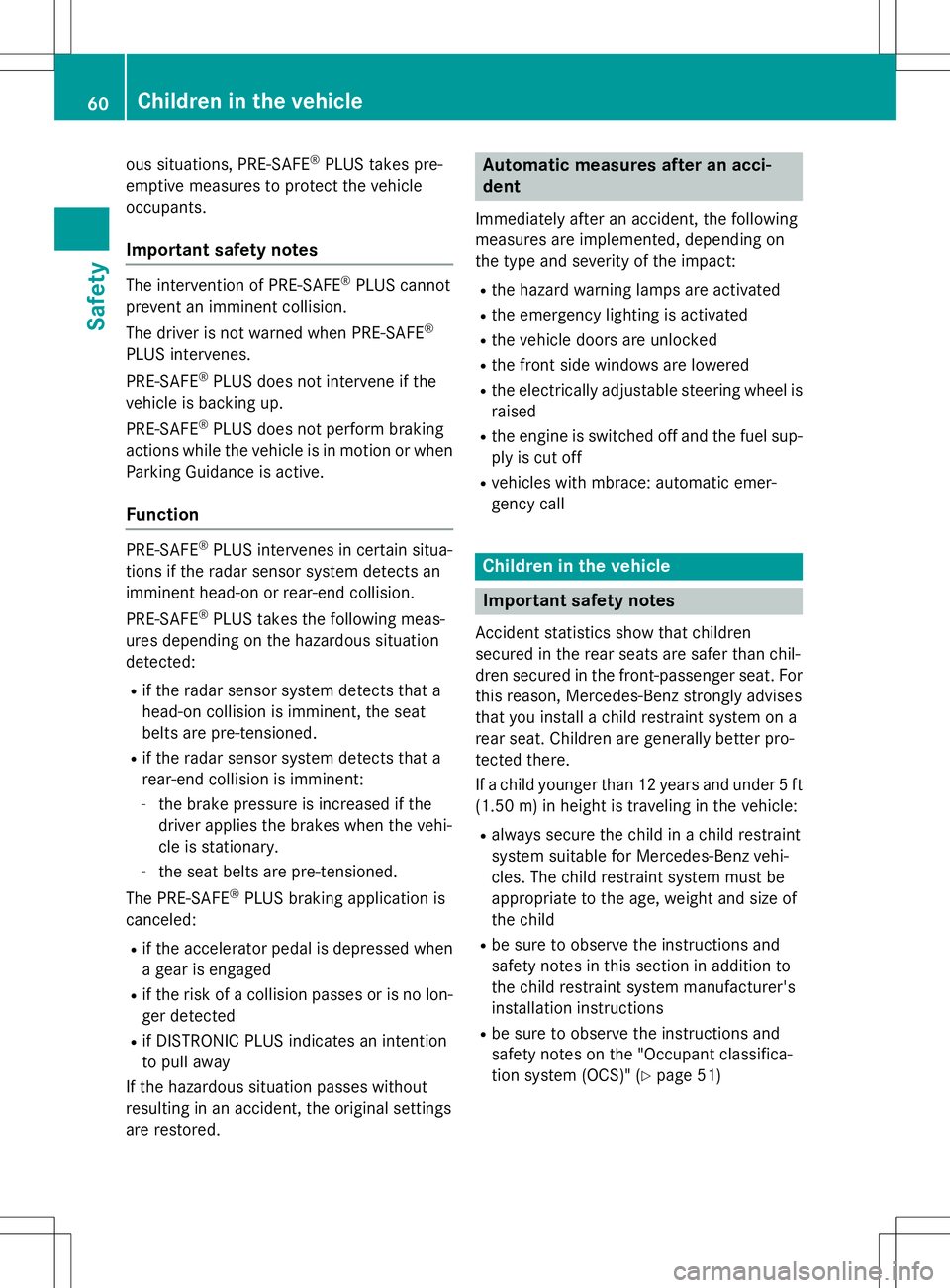 MERCEDES-BENZ S-COUPE 2015 Repair Manual ous situations, PRE-SAFE®
PLUS takes pre-
emptive measures to protect the vehicle 
occupants.
Important safety notes
The intervention of PRE-SAFE ®
PLUS cannot
prevent an imminent collision. 
The dr