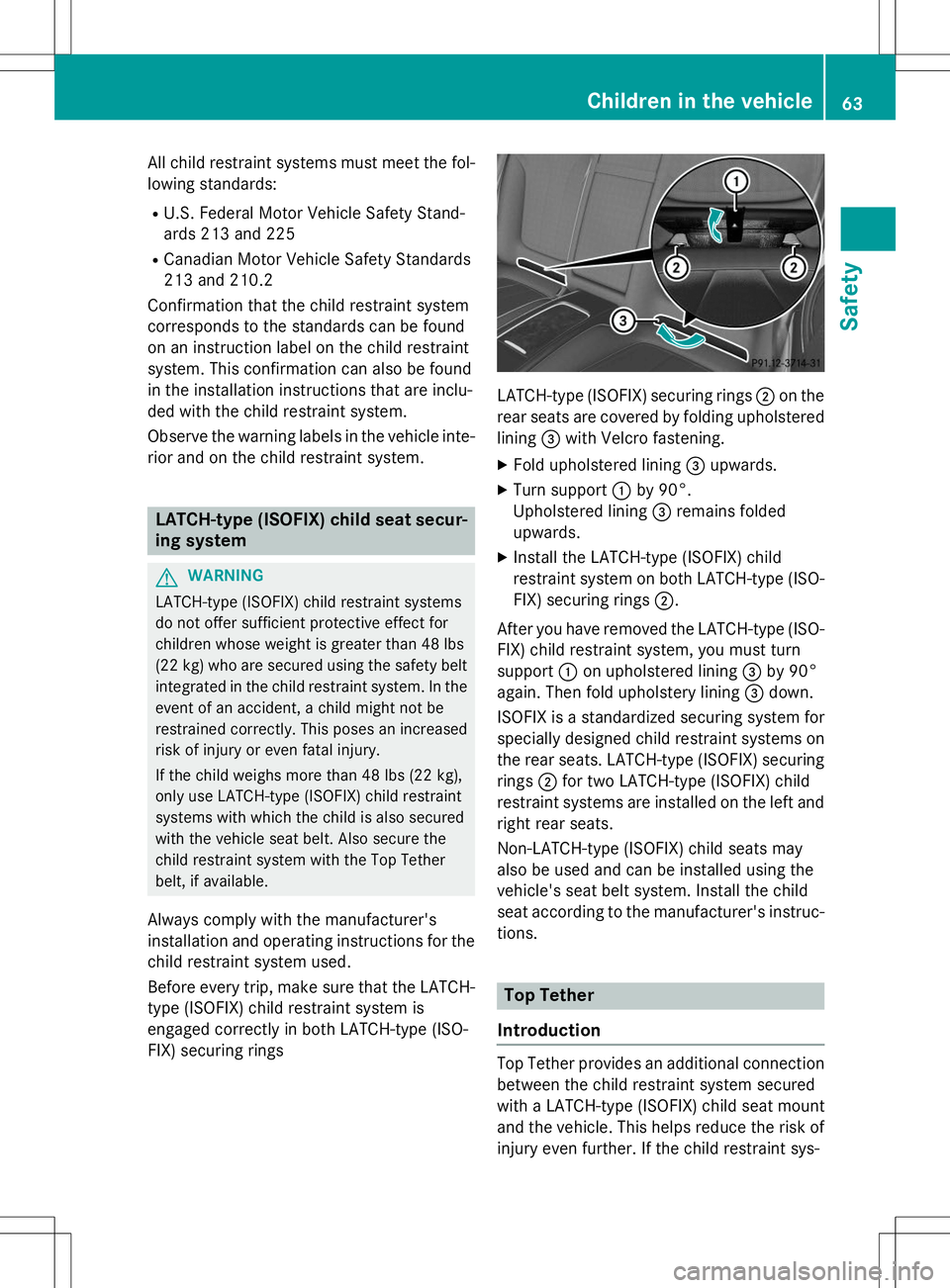 MERCEDES-BENZ S-COUPE 2015 Repair Manual All child restraint systems must meet the fol- 
lowing standards:R U.S. Federal Motor Vehicle Safety Stand-
ards 213 and 225
R Canadian Motor Vehicle Safety Standards
213 and 210.2
Confirmation that t