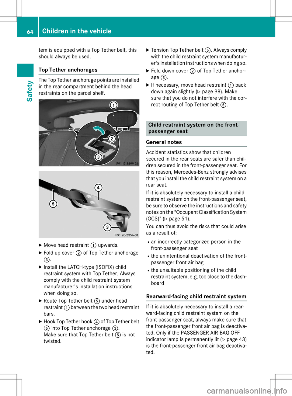 MERCEDES-BENZ S-COUPE 2015 Repair Manual tem is equipped with a Top Tether belt, this 
should always be used.
Top Tether anchorages
The Top Tether anchorage points are installed
in the rear compartment behind the head 
restraints on the parc