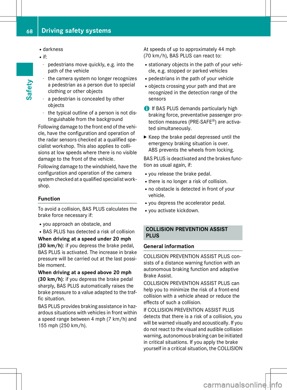 MERCEDES-BENZ S-COUPE 2015 Repair Manual Rdarkness
R if:
- pedestrians move quickly, e.g. into the 
path of the vehicle
- the camera system no longer recognizes
a pedestrian as a person due to special
clothing or other objects
- a pedestrian