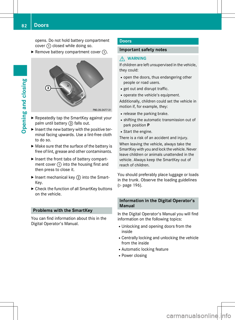 MERCEDES-BENZ S-COUPE 2015 Manual Online opens. Do not hold battery compartment cover:closed while doing so.
X Remove battery compartment cover :.
X
Repeatedly tap the SmartKey against your 
palm until battery =falls out.
X Insert the new ba